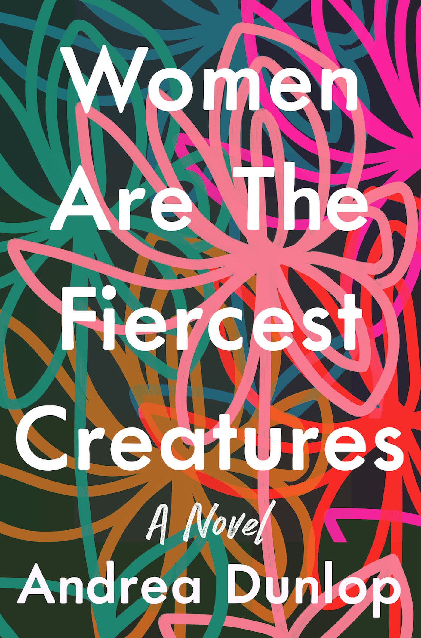Women Are The Fiercest Creatures: A Novel by Andrea Dunlop | Goodreads