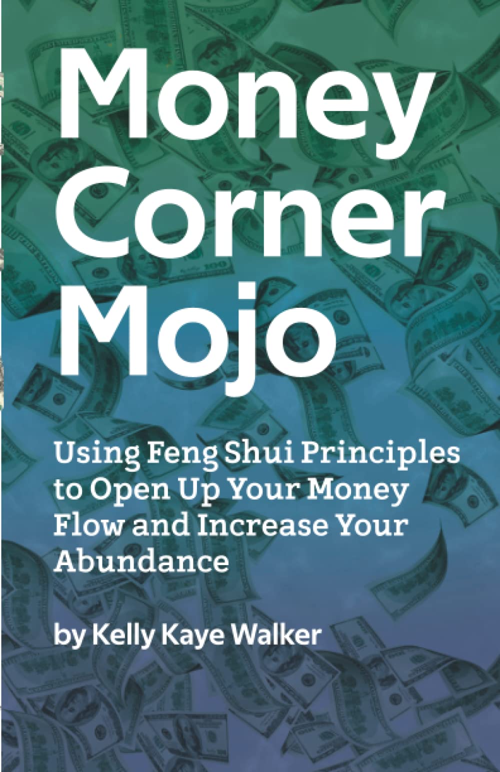 Money Corner Mojo Using Feng Shui Principles to Open Up Your Money Flow by Kelly Kaye Walker