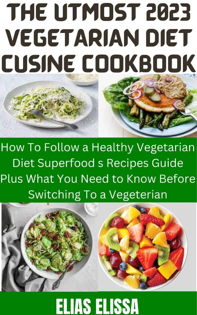 THE UTMOST 2023 VEGETARIAN DIET CUSINE DIET COOKBOOK : How to Follow a