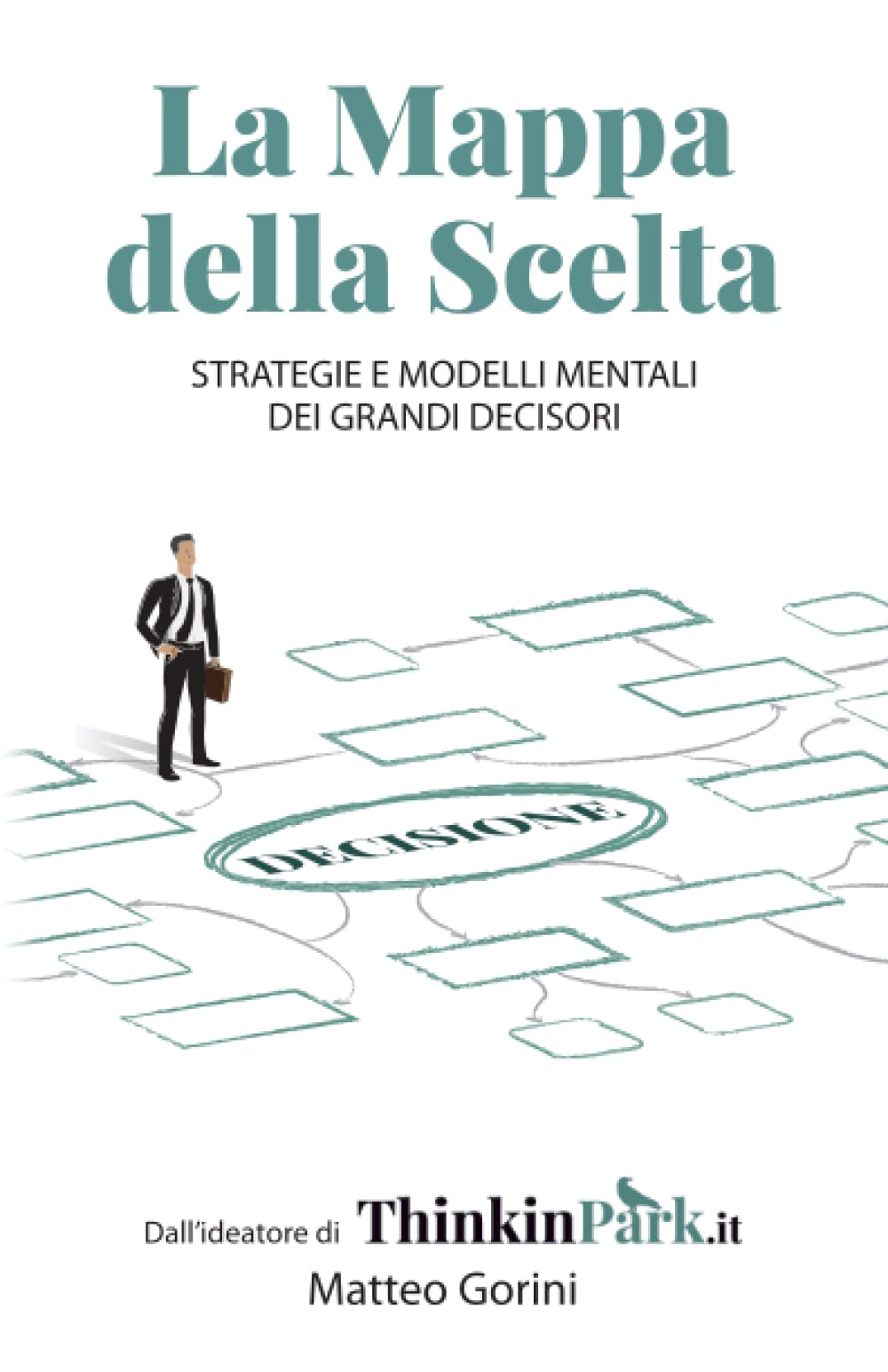 La mappa della scelta Strategie e modelli mentali dei grandi decisori