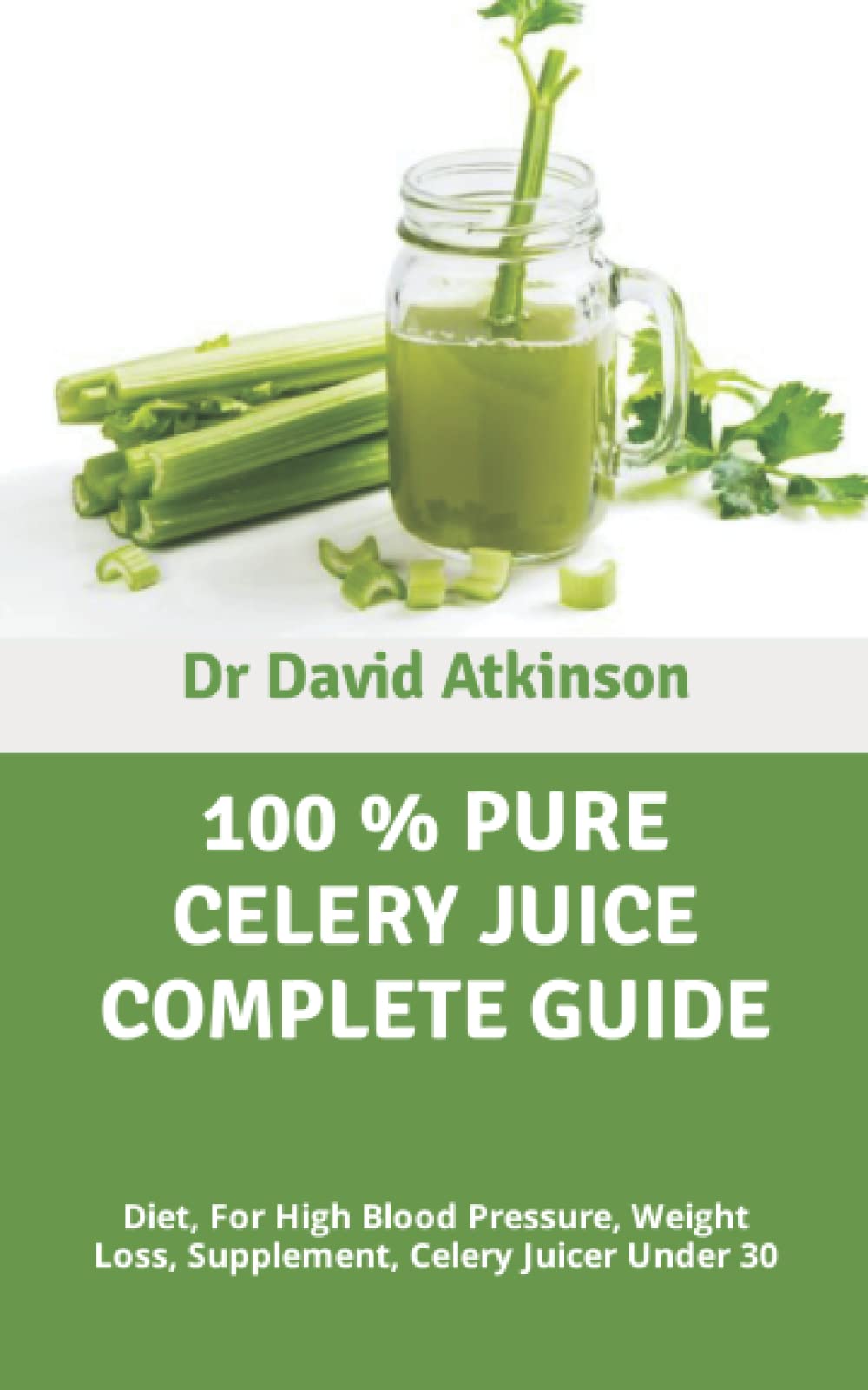 100 PURE CELERY JUICE COMPLETE GUIDE Diet, For High Blood Pressure