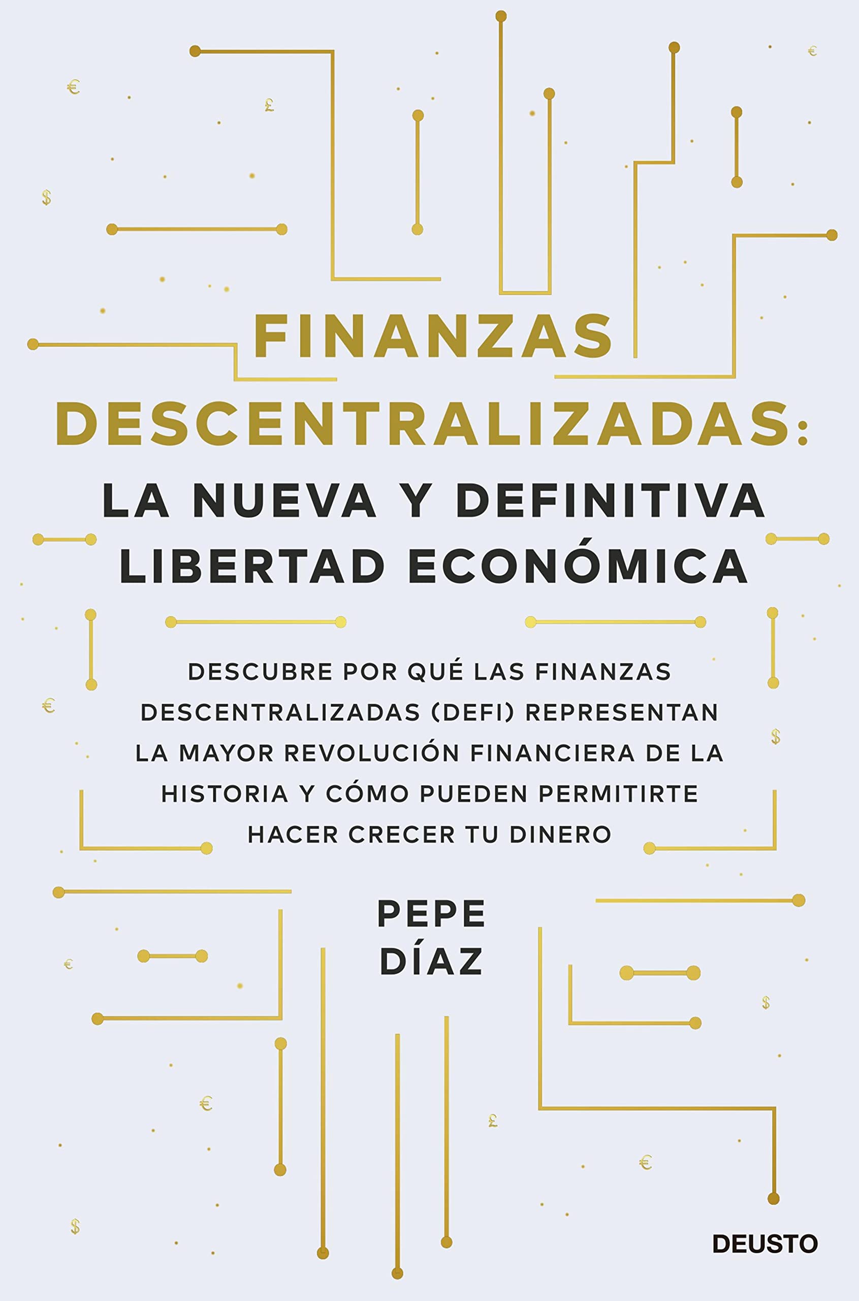Finanzas descentralizadas: la nueva y definitiva libertad económica: Descubre por qué las finanzas descentralizadas (DeFi) representan la mayor revolución ... crecer tu dinero (Deusto)
