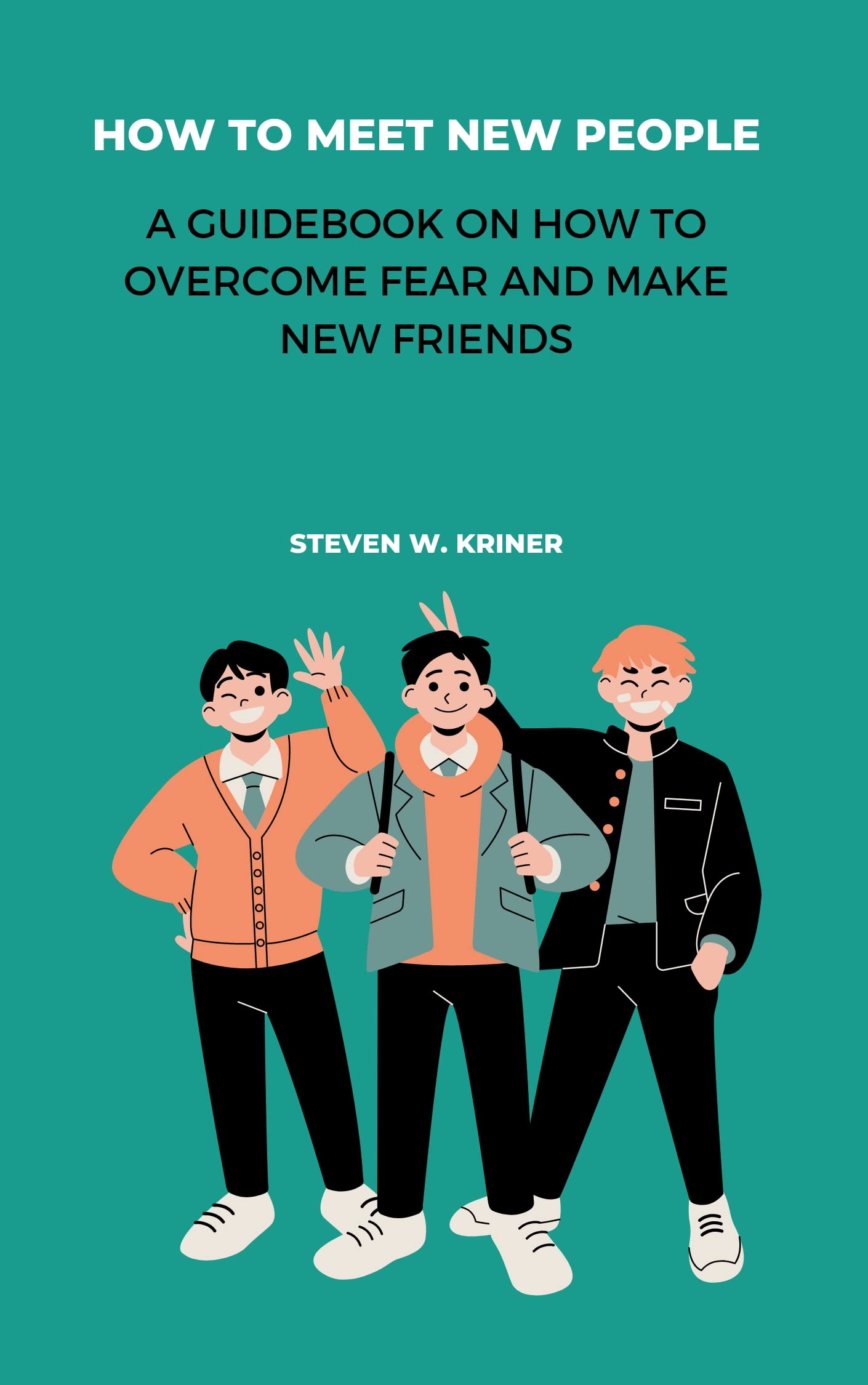 How to Meet New People: A Guidebook On How To Overcome Fear And Make ...