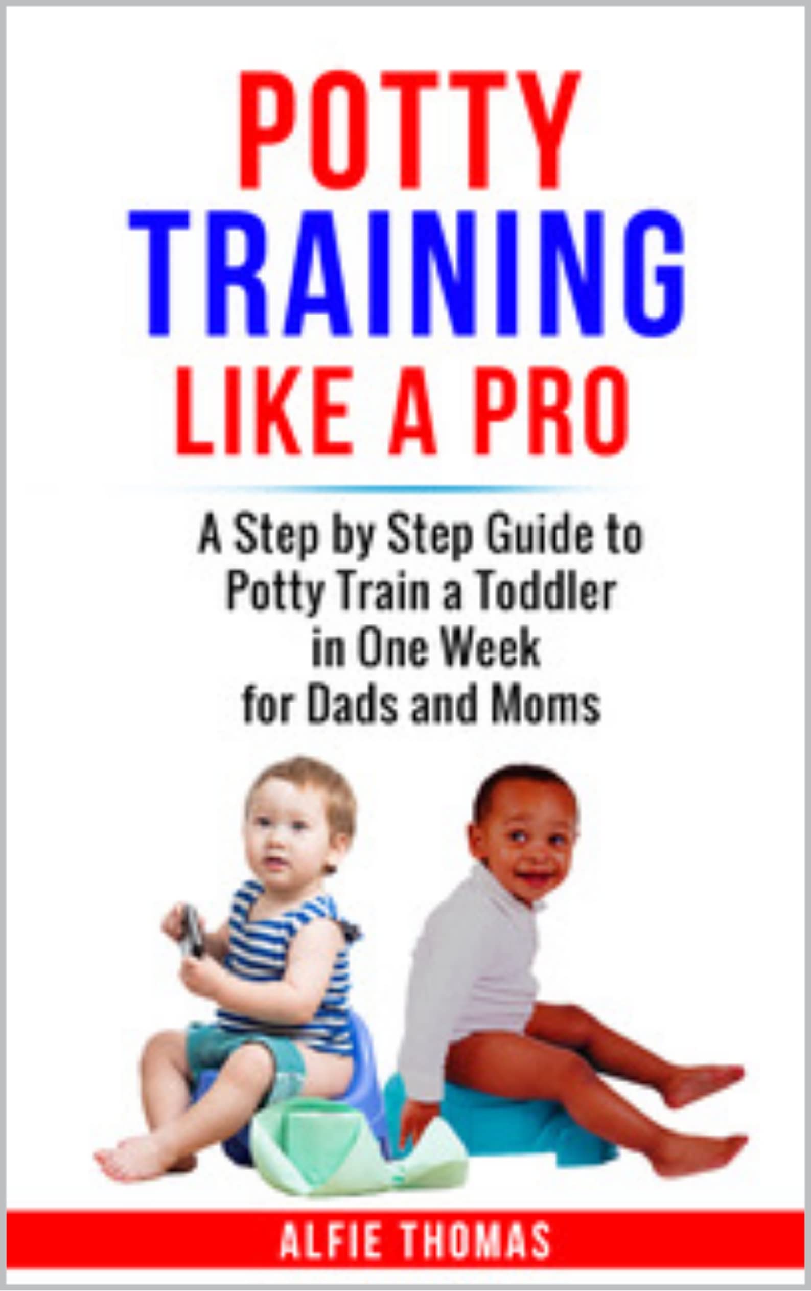 Potty Training Like a Pro: A Step by Step Guide to Potty Train a Toddler in One Week for Dads