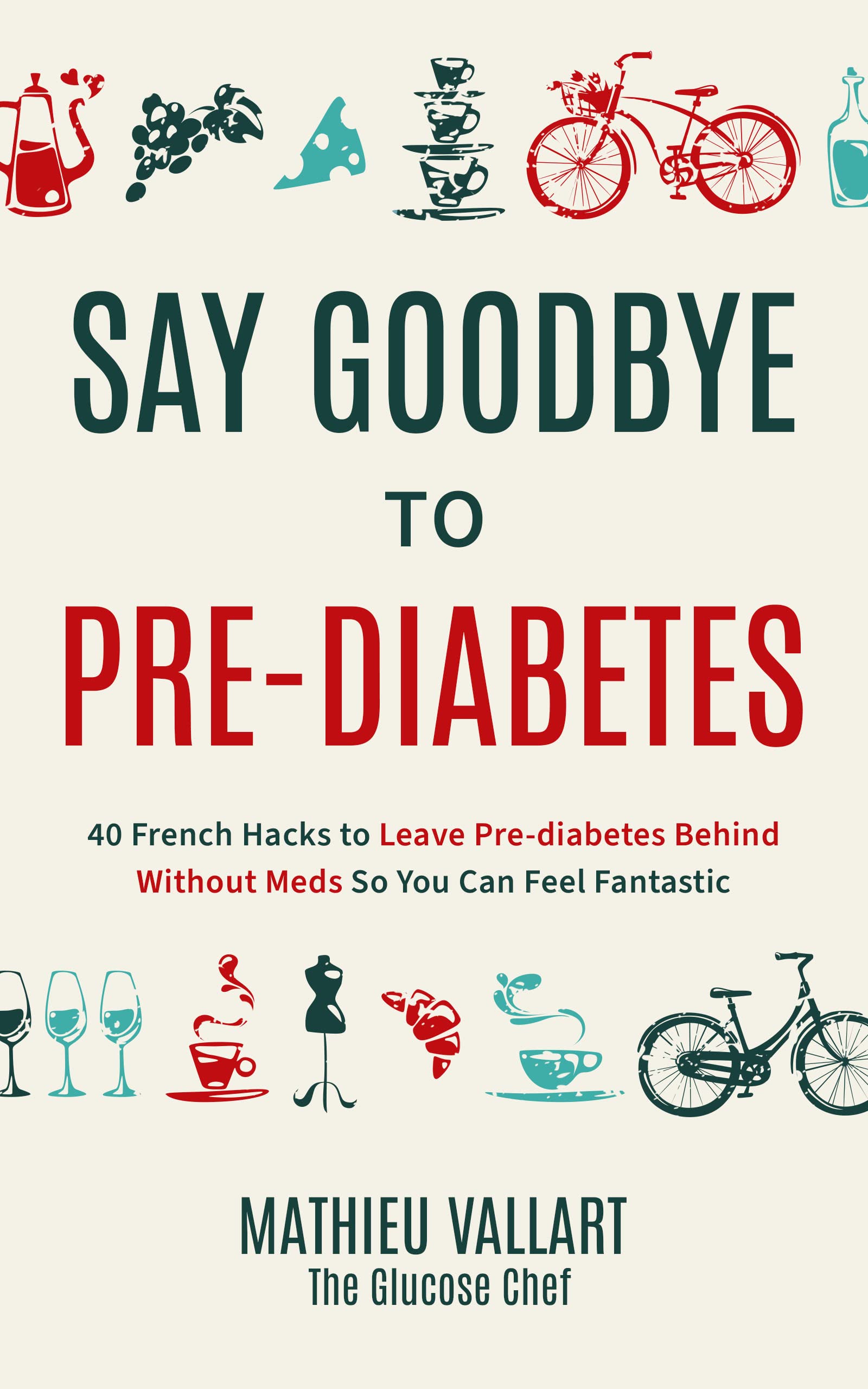 Say Goodbye To Pre-Diabetes: 40 French Hacks to Leave Pre-Diabetes Behind Without Meds So You Can Feel Fantastic