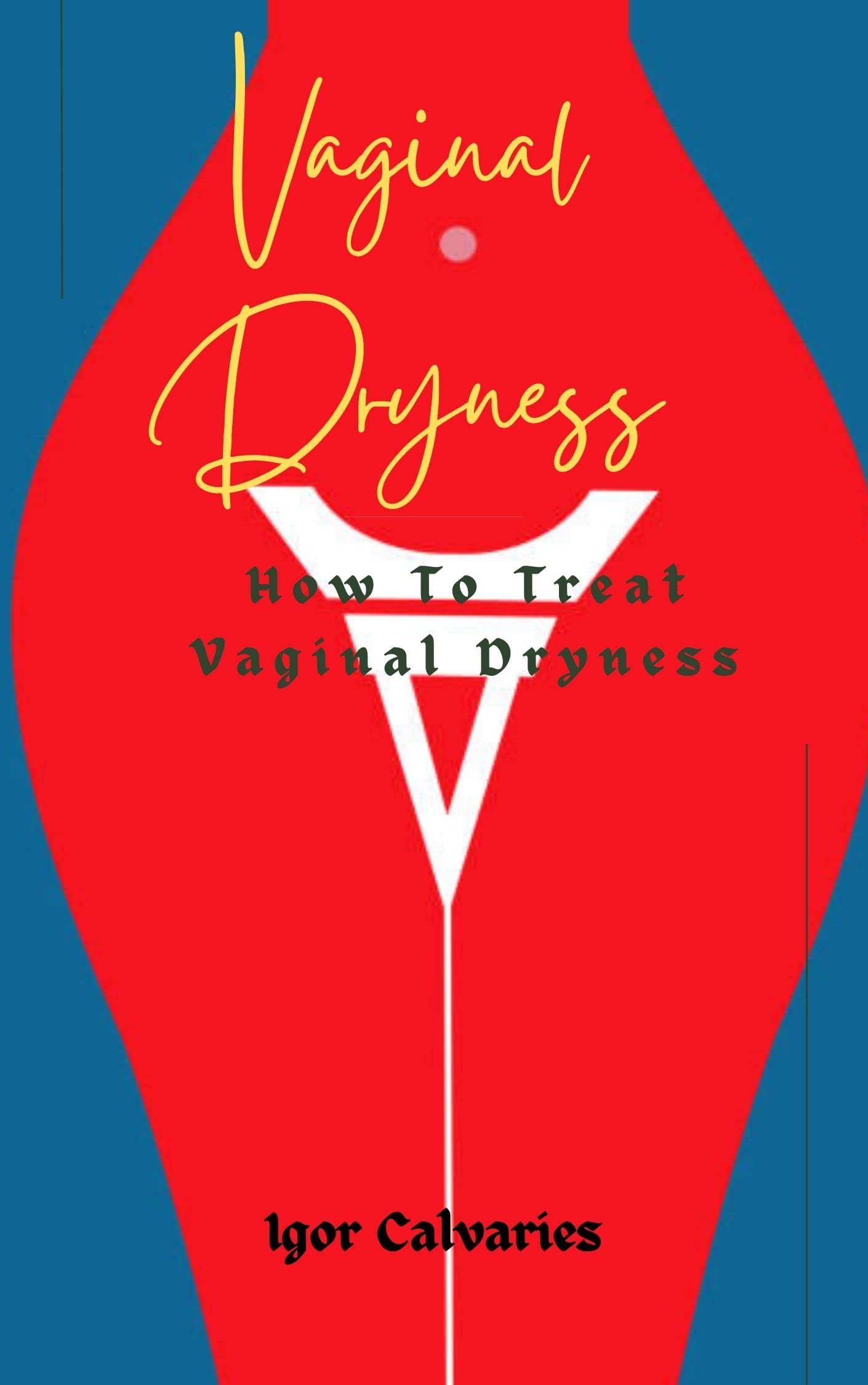 Vaginal Dryness; How To Treat Vaginal Dryness by Igor Calvaries Goodreads