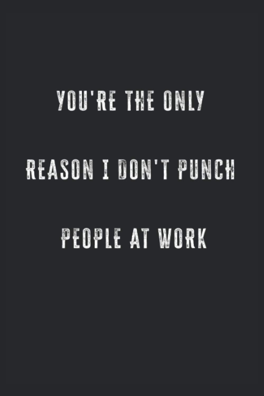 You are the only reason I don't punch people at work Blank Lined