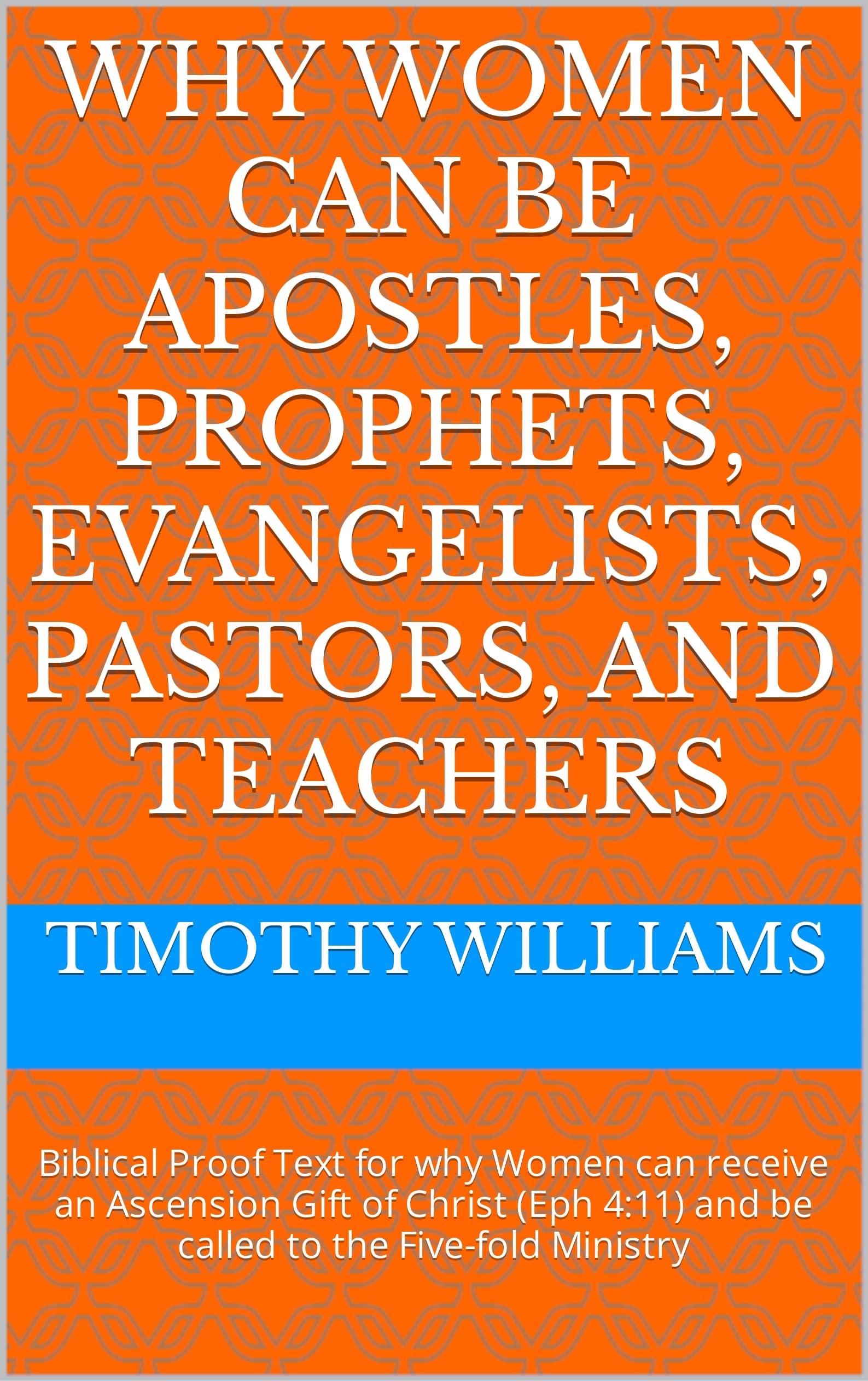 Why Women can be Apostles, Prophets, Evangelists, Pastors, and Teachers Biblical Proof Text for