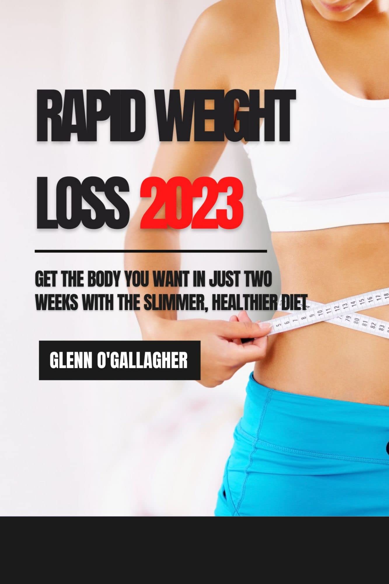 Rapid Weight Loss 2023 Get The Body You Want In Just Two Weeks With