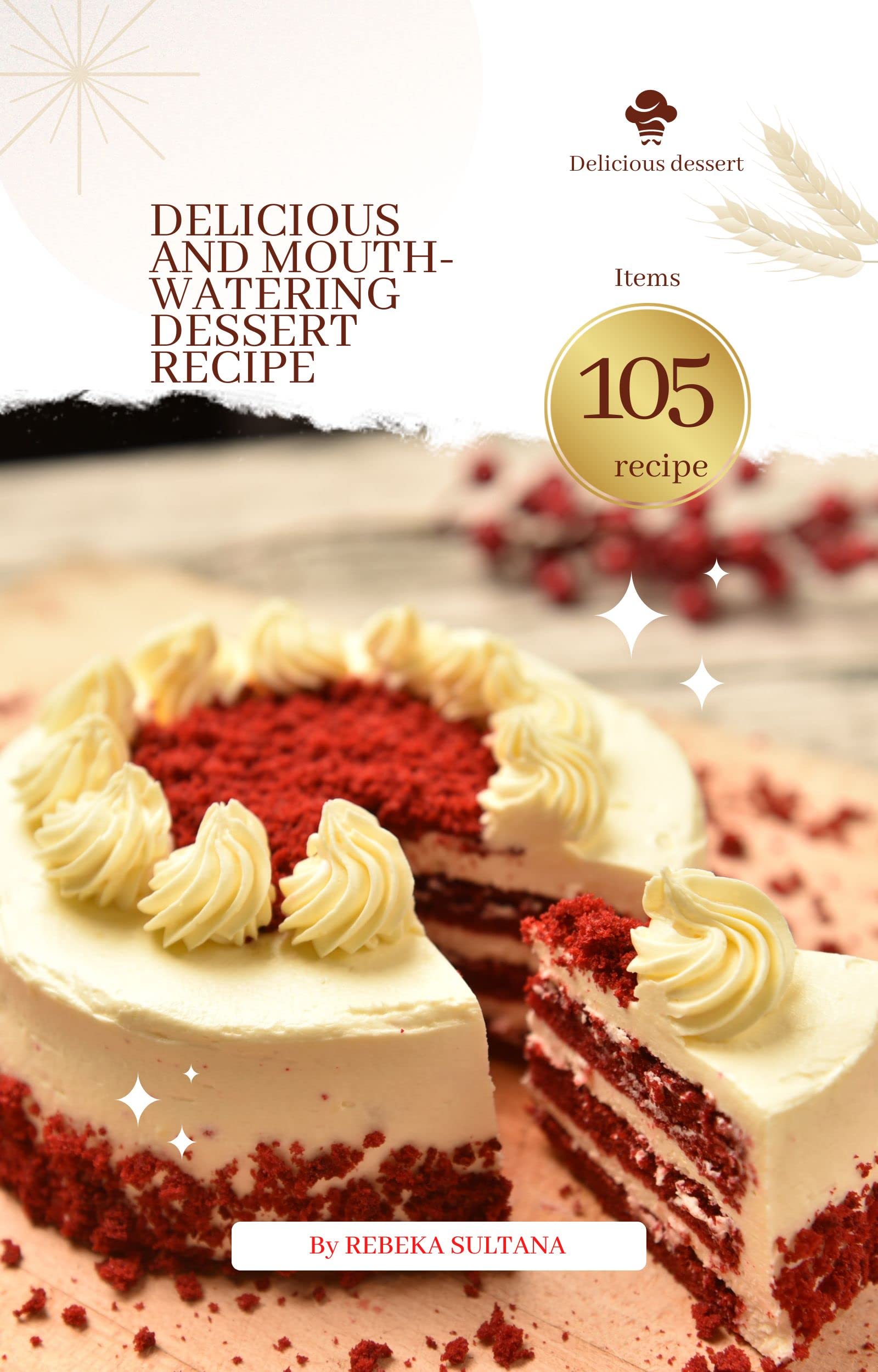 105 Delicious and mouthwatering dessert recipe book part 1 by Rebeka