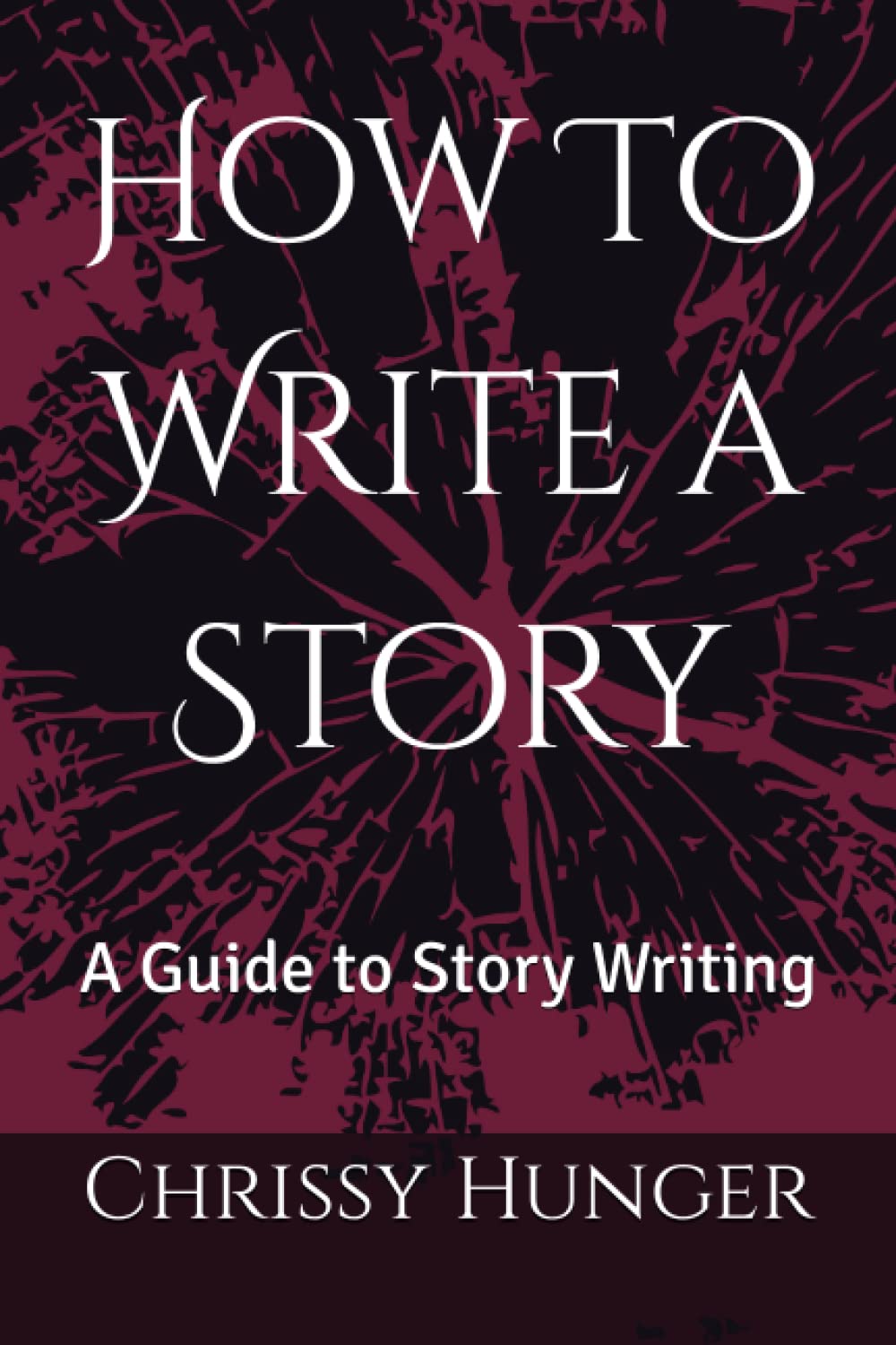How To Write a Story: A Guide to Story Writing by Chrissy Hunger ...