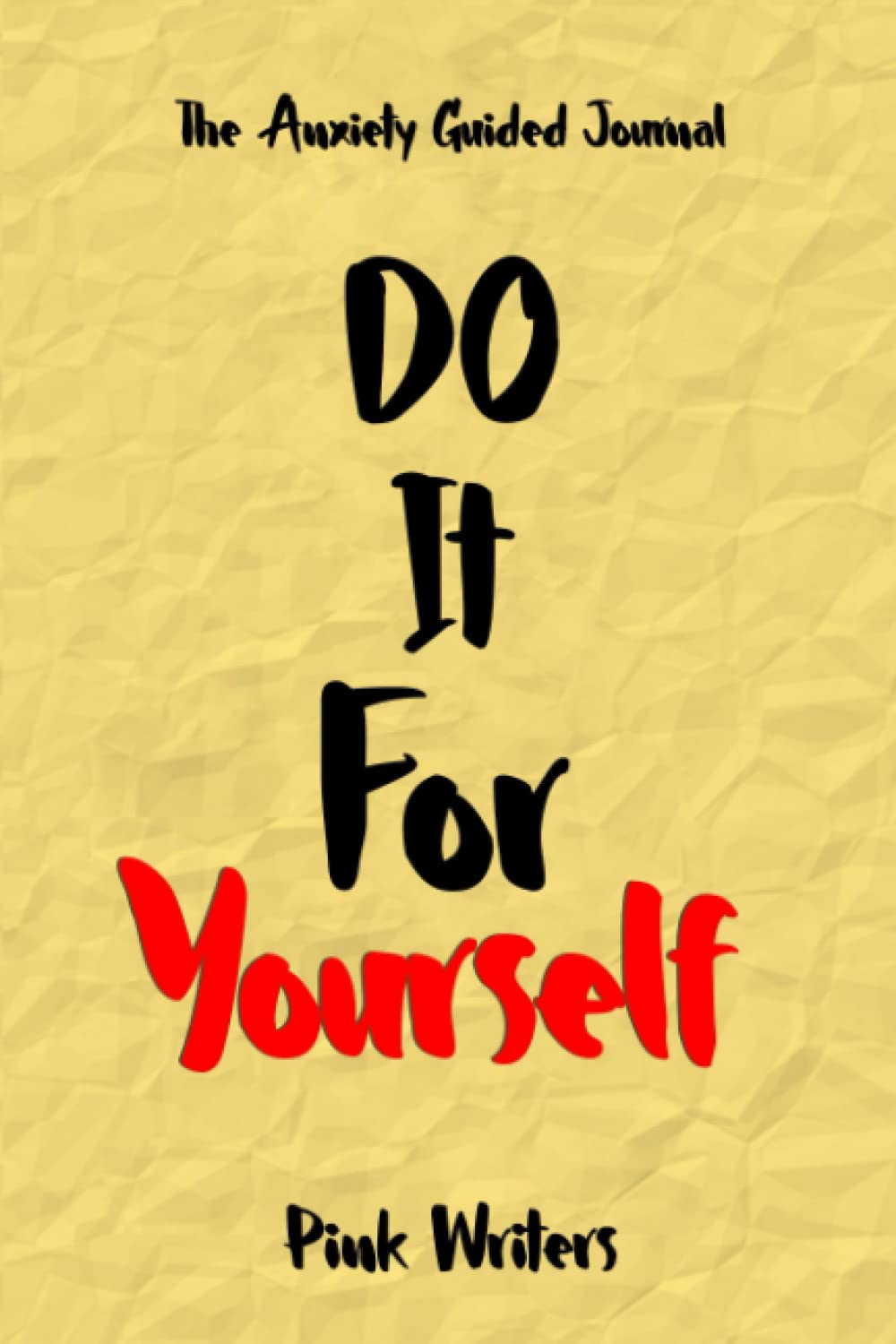 The Anxiety Guided Journal: DO IT FOR YOURSELF by pink writers | Goodreads