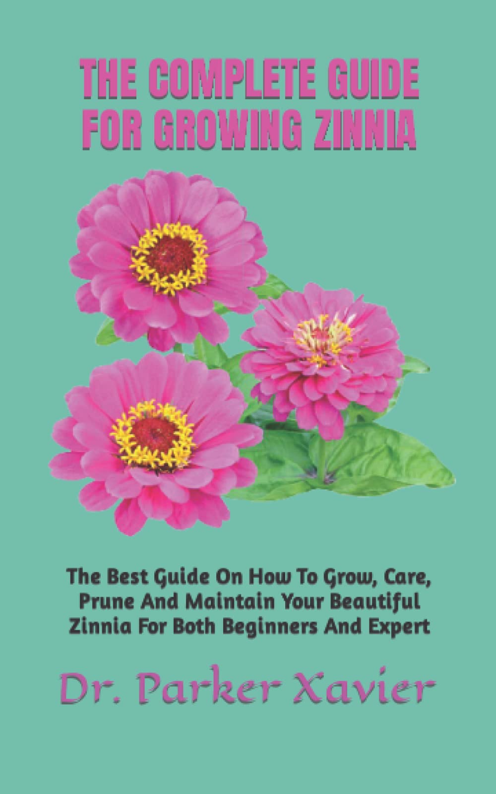 THE COMPLETE GUIDE FOR GROWING ZINNIA The Best Guide On How To Grow, Care, Prune And Maintain