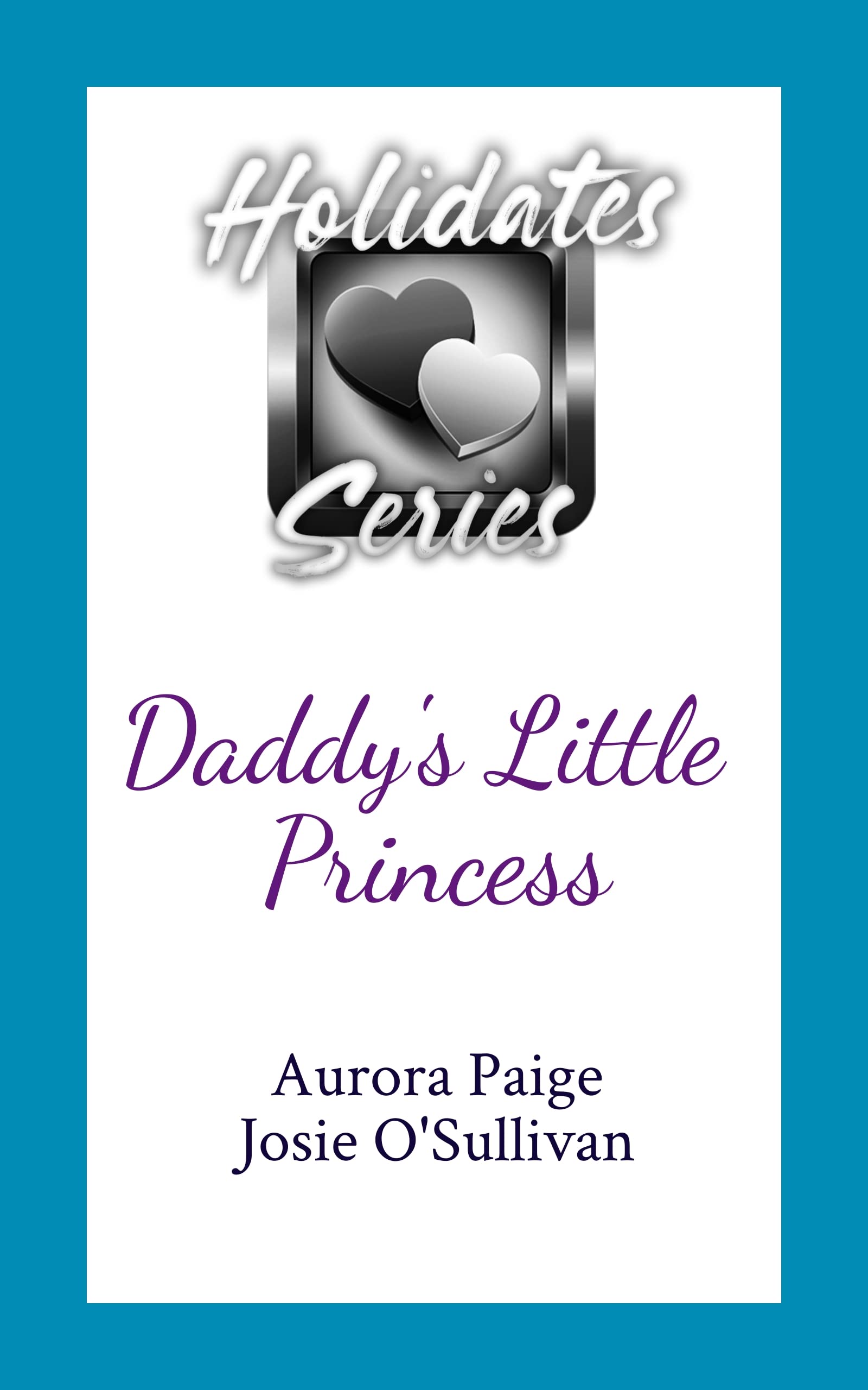 Daddy&rsquo;s Little Princess: The Holidates Series, Book 24 by Aurora Paige