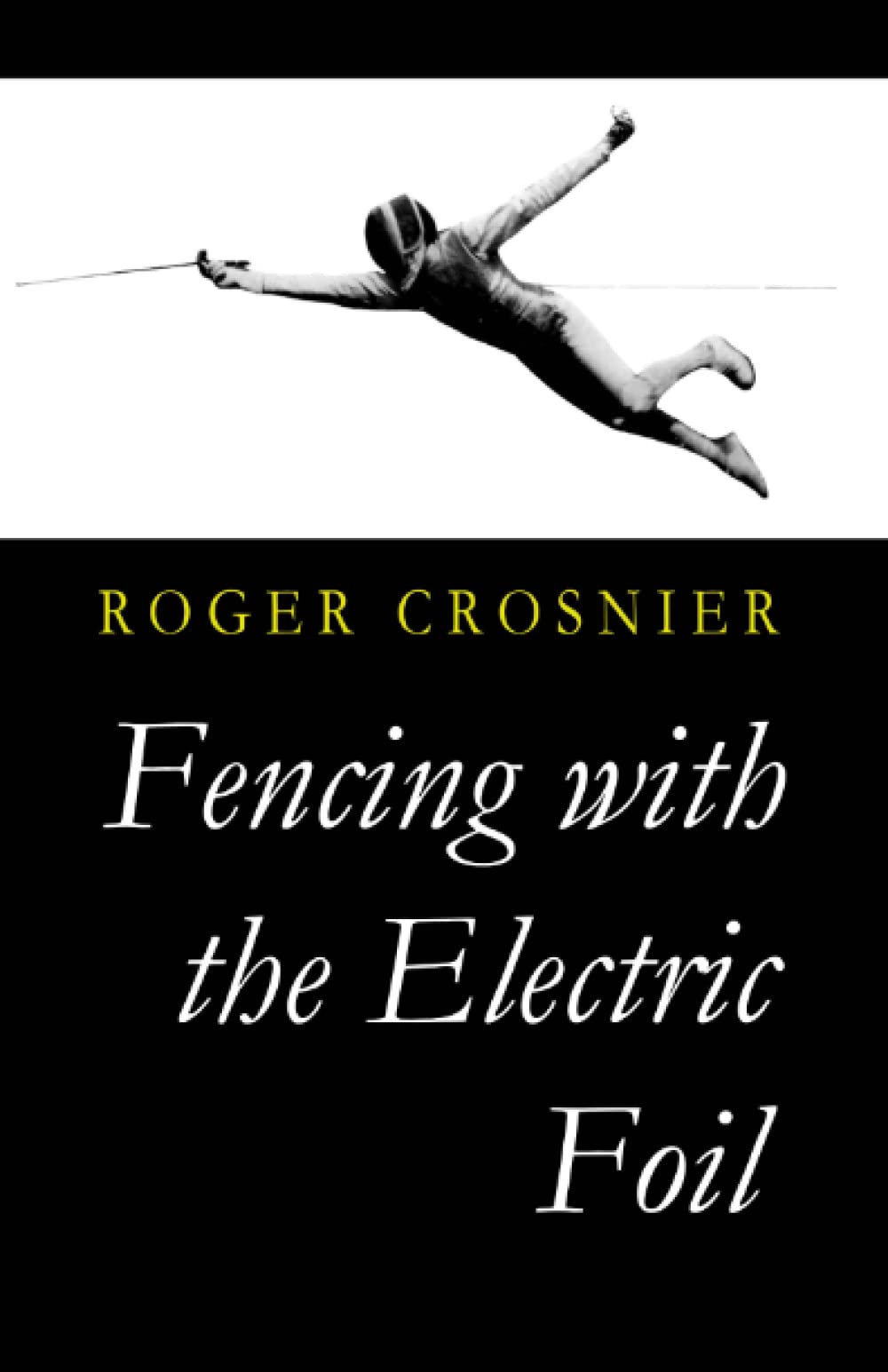Fencing with the Electric Foil Introduction and Tactics by Roger