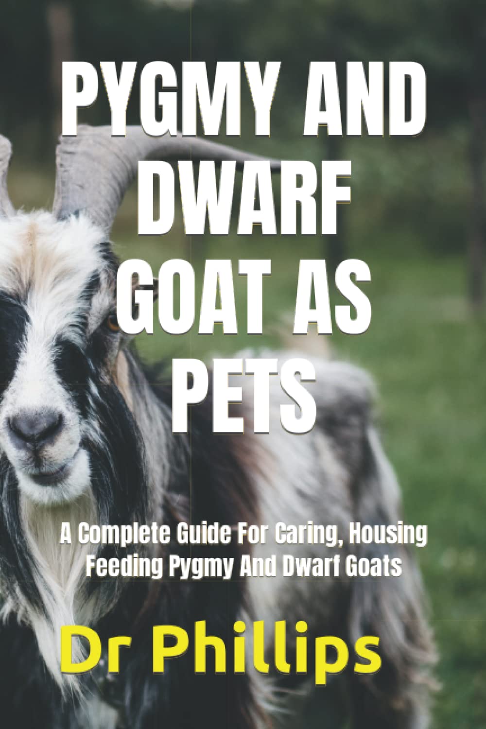 PYGMY AND DWARF GOAT AS PETS A Complete Guide For Caring, Housing