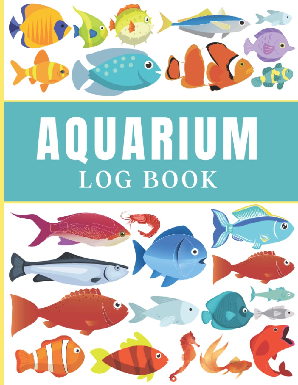 Aquarium Log Book A Complete Maintenance Journal to Record all of your