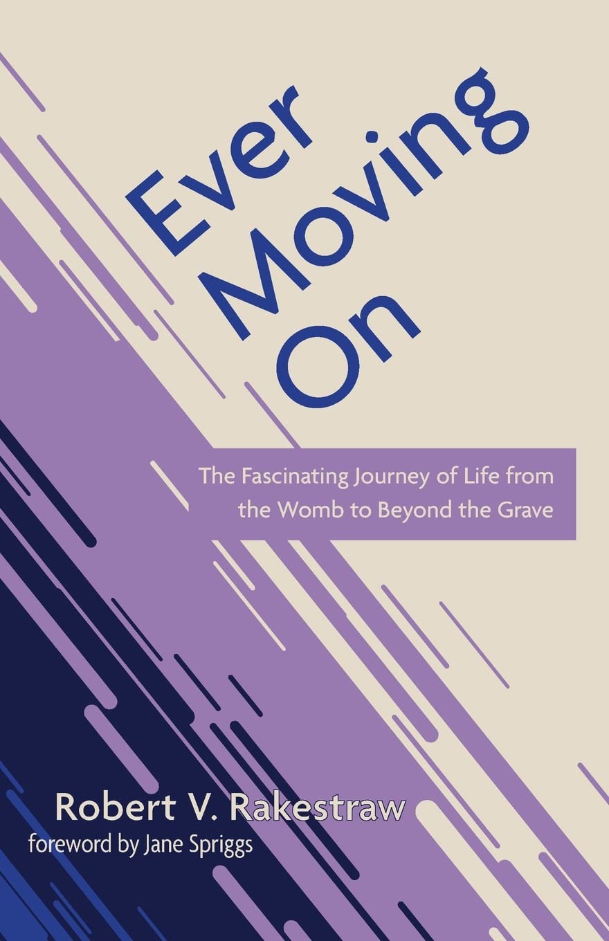 Ever Moving On The Fascinating Journey of Life from the Womb to Beyond