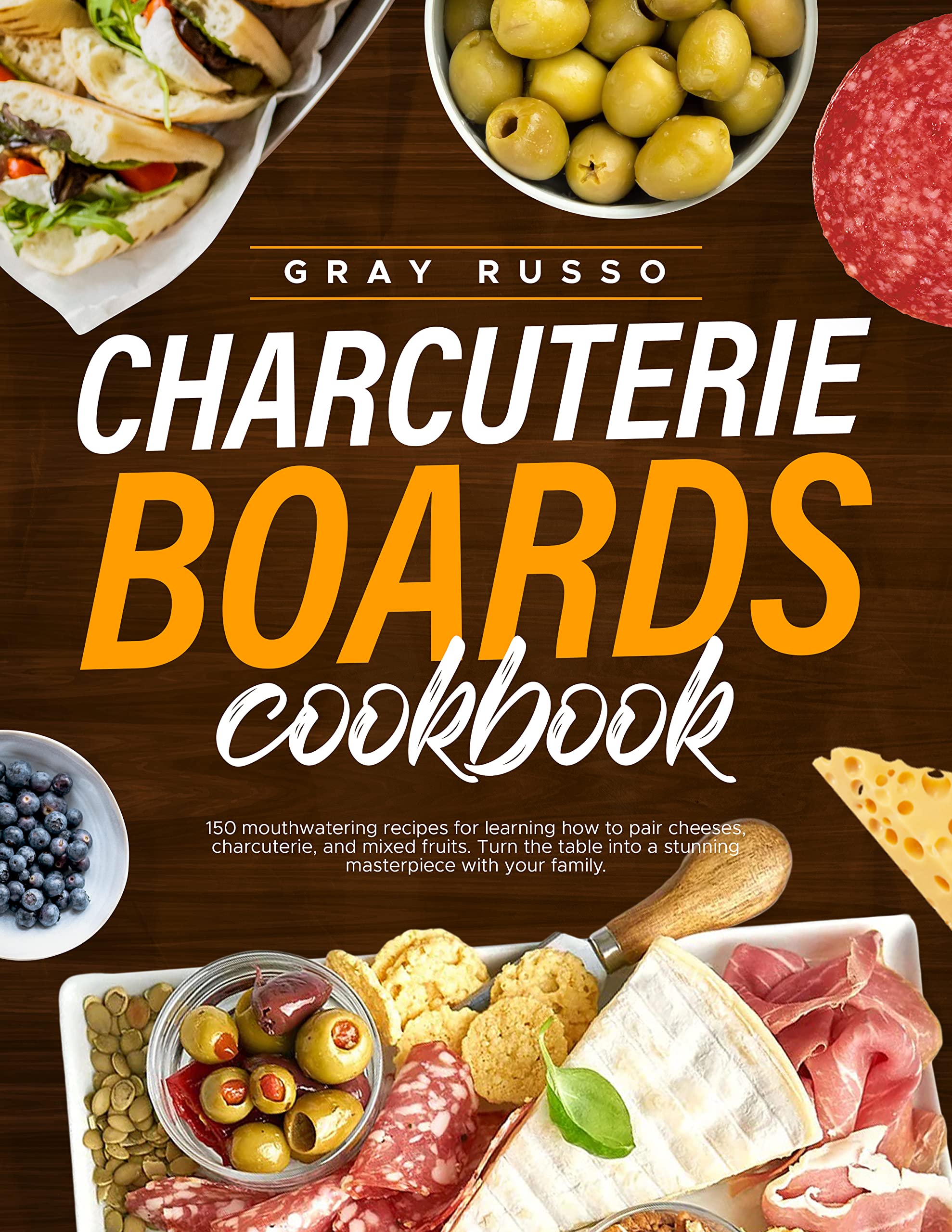 Charcuterie Board Cookbook 150 Mouthwatering Recipes for Learning How