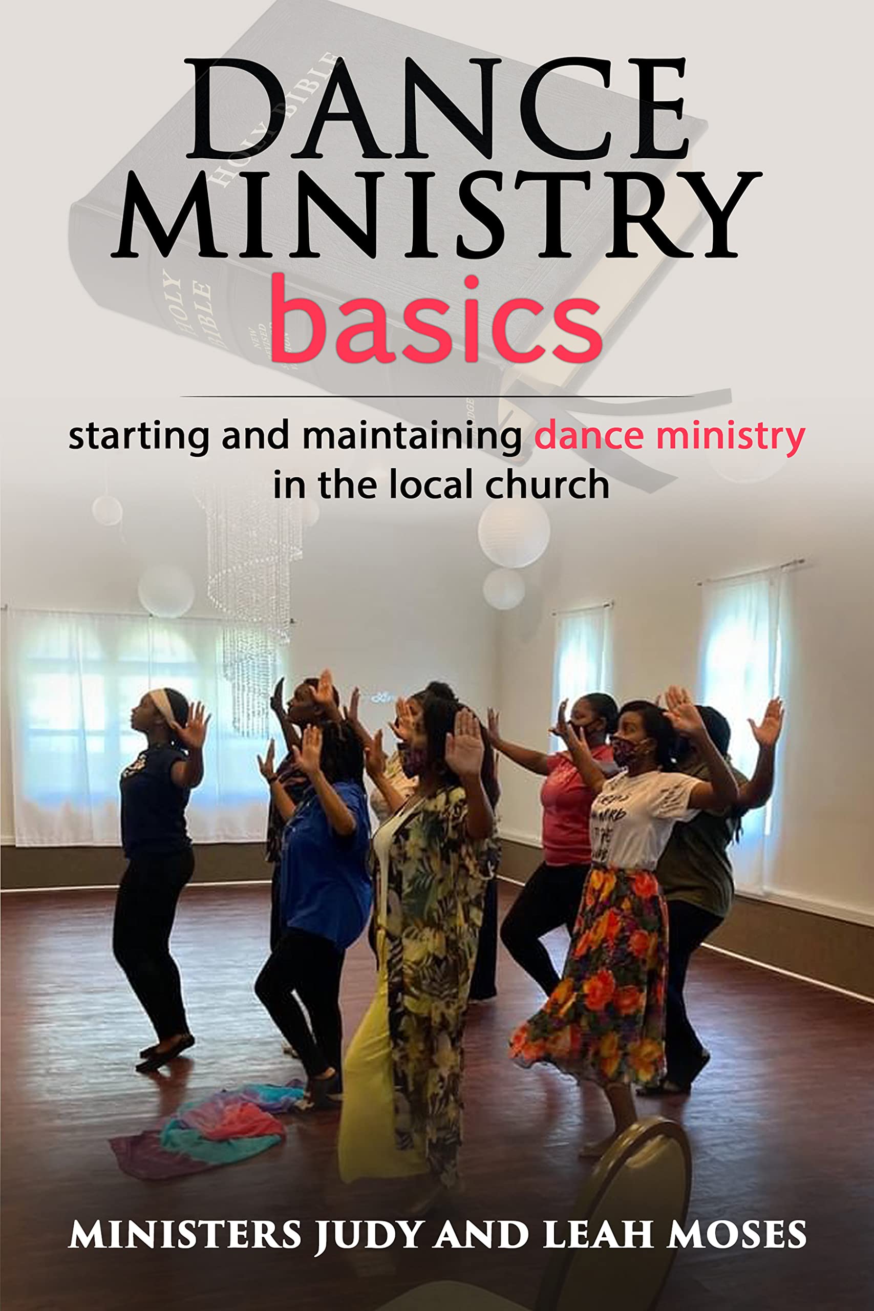Dance Ministry Basics Starting and maintaining dance ministries by