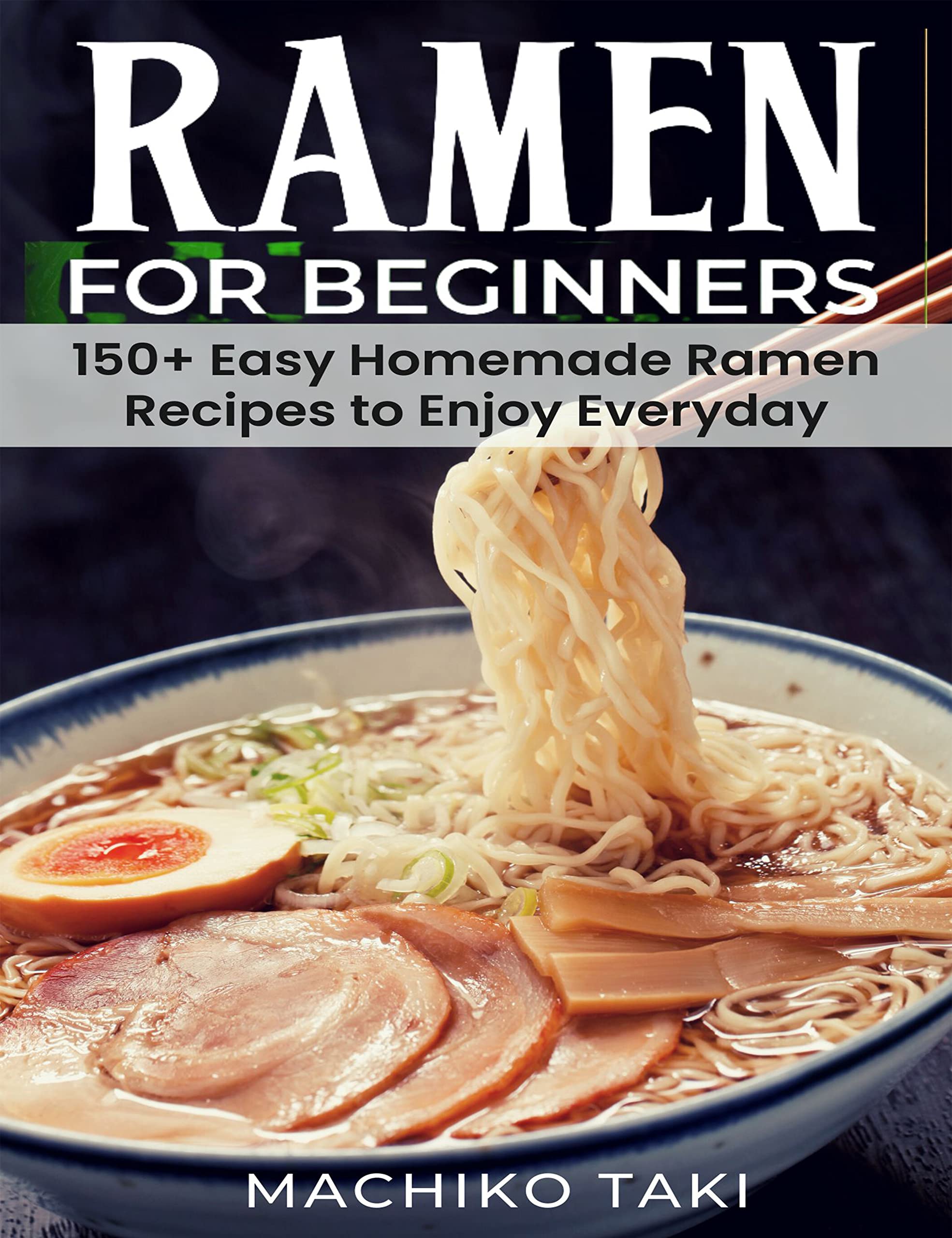 Ramen For Beginners 150+ Easy Homemade Ramen Recipes to Enjoy Everyday by Machiko Taki Goodreads