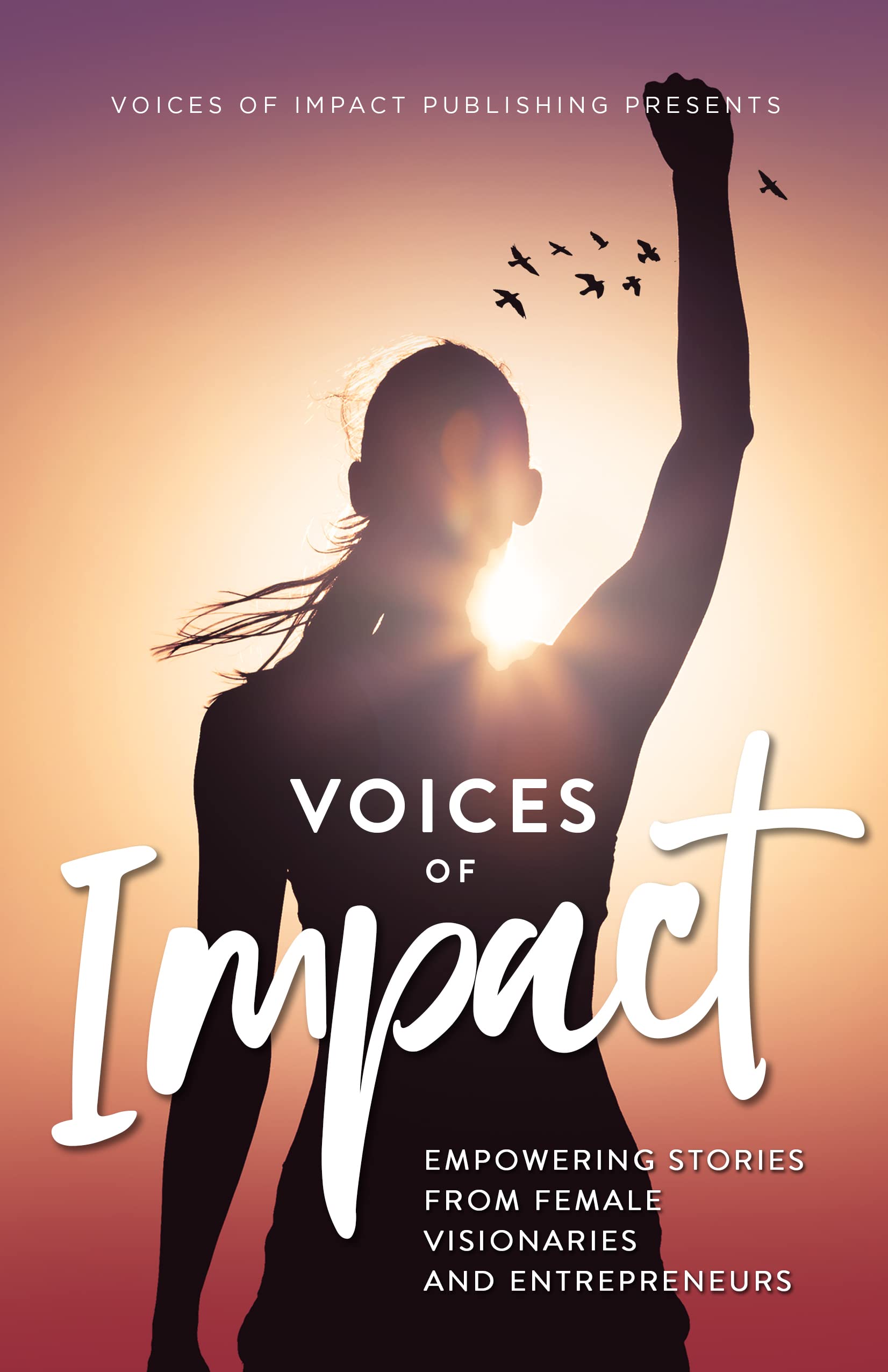 Voices Of Impact Empowering Stories from Female Visionaries and