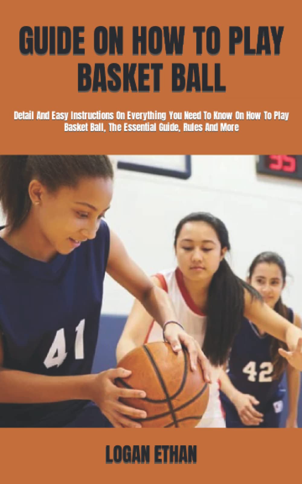 GUIDE ON HOW TO PLAY BASKET BALL Detail And Easy Instructions On