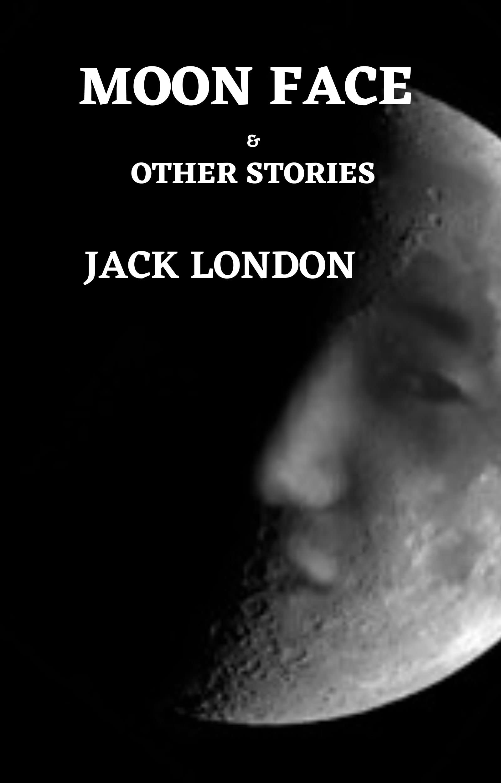 MOON FACE & OTHER STORIES ANNOTATED by Jack London Goodreads