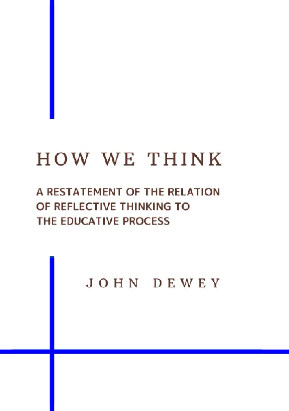 HOW WE THINK: A RESTATEMENT OF THE RELATION OF REFLECTIVE THINKING TO ...