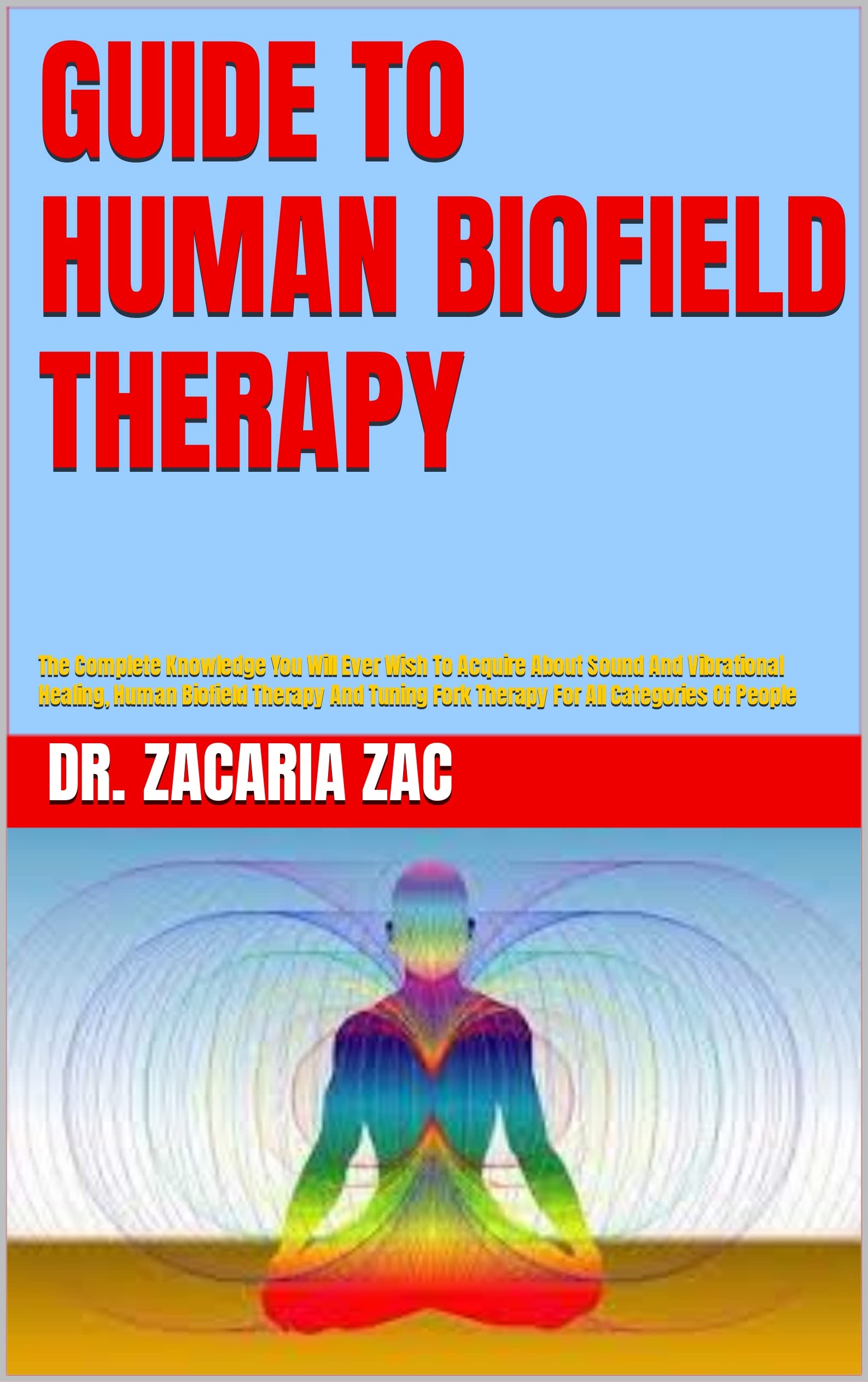 GUIDE TO HUMAN BIOFIELD THERAPY The Complete Knowledge You Will Ever