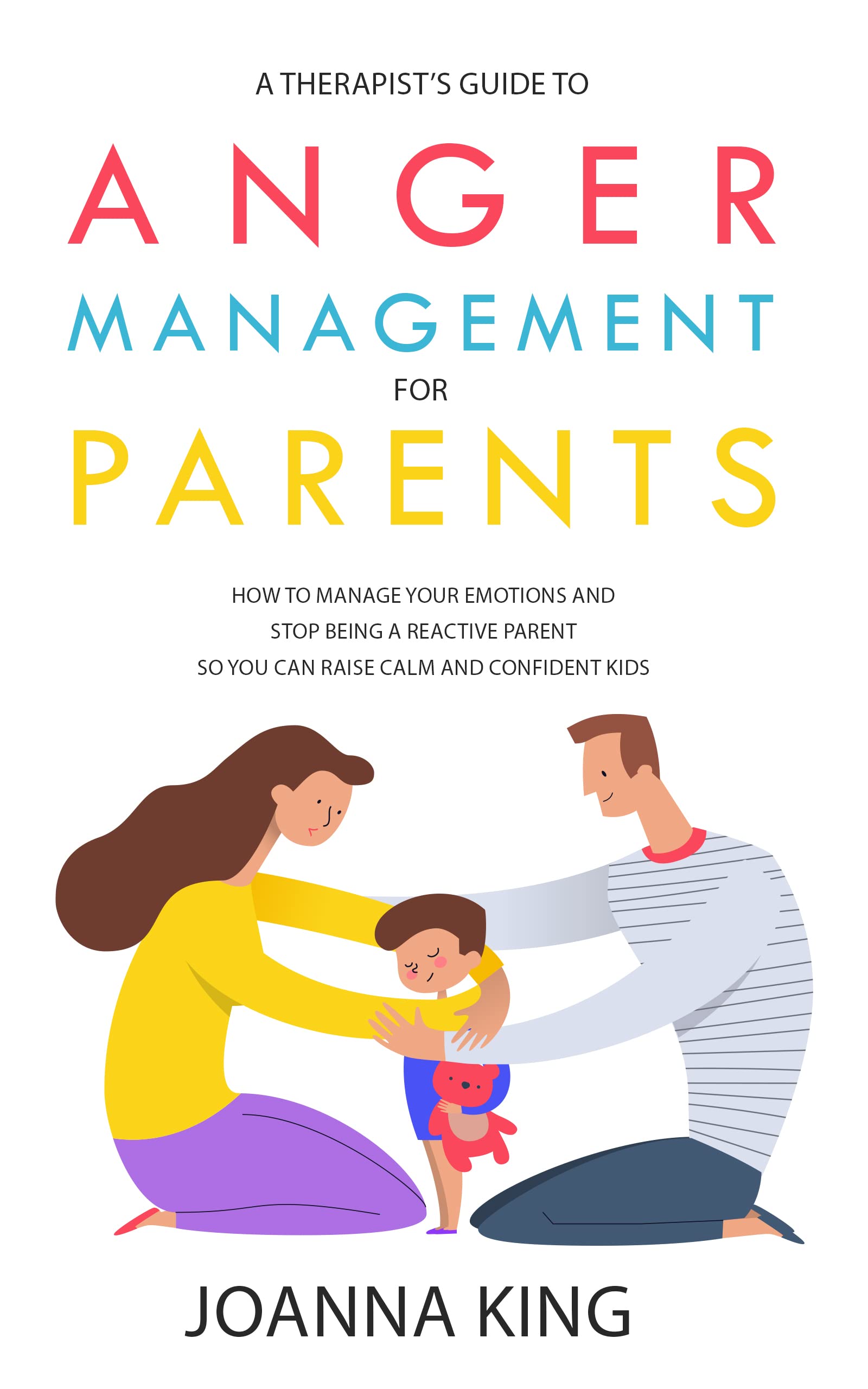 A Therapist's Guide to Anger Management for Parents: How to Manage Your ...