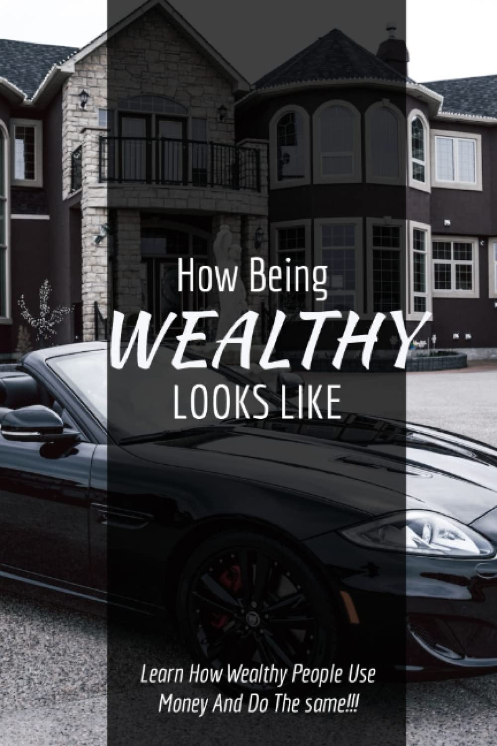 HOW BEING WEALTHY LOOKS LIKE Learn How Wealthy People Use Money And Do