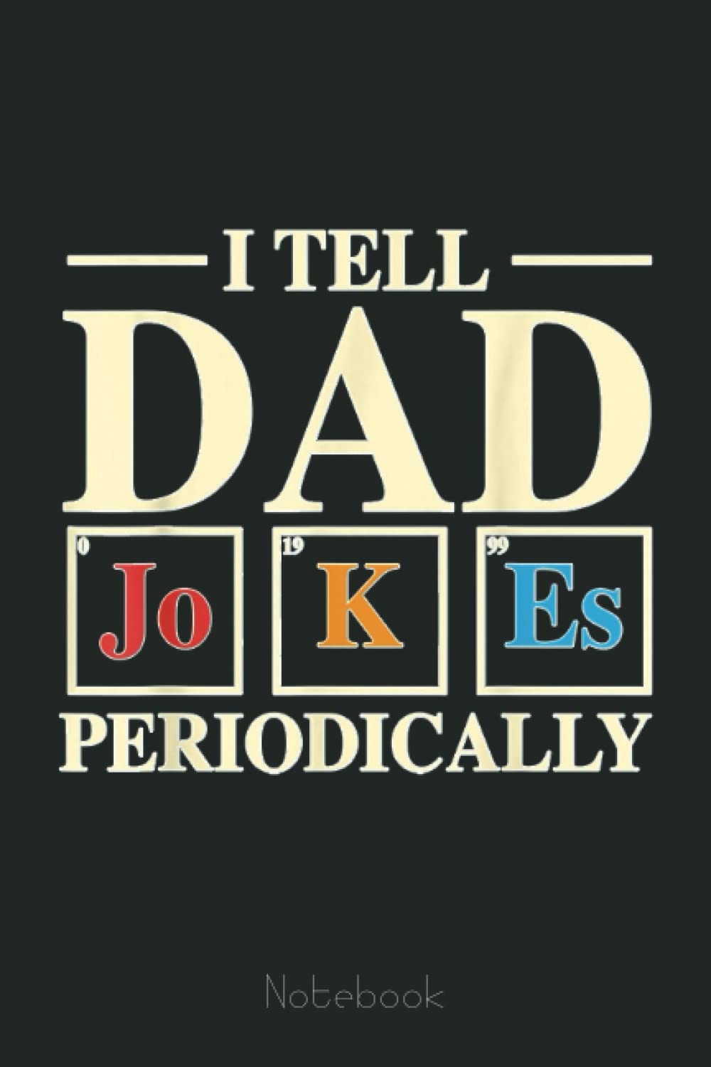 Mens Cool Science Dad Joke I Tell Dad Jokes Periodically Notebook
