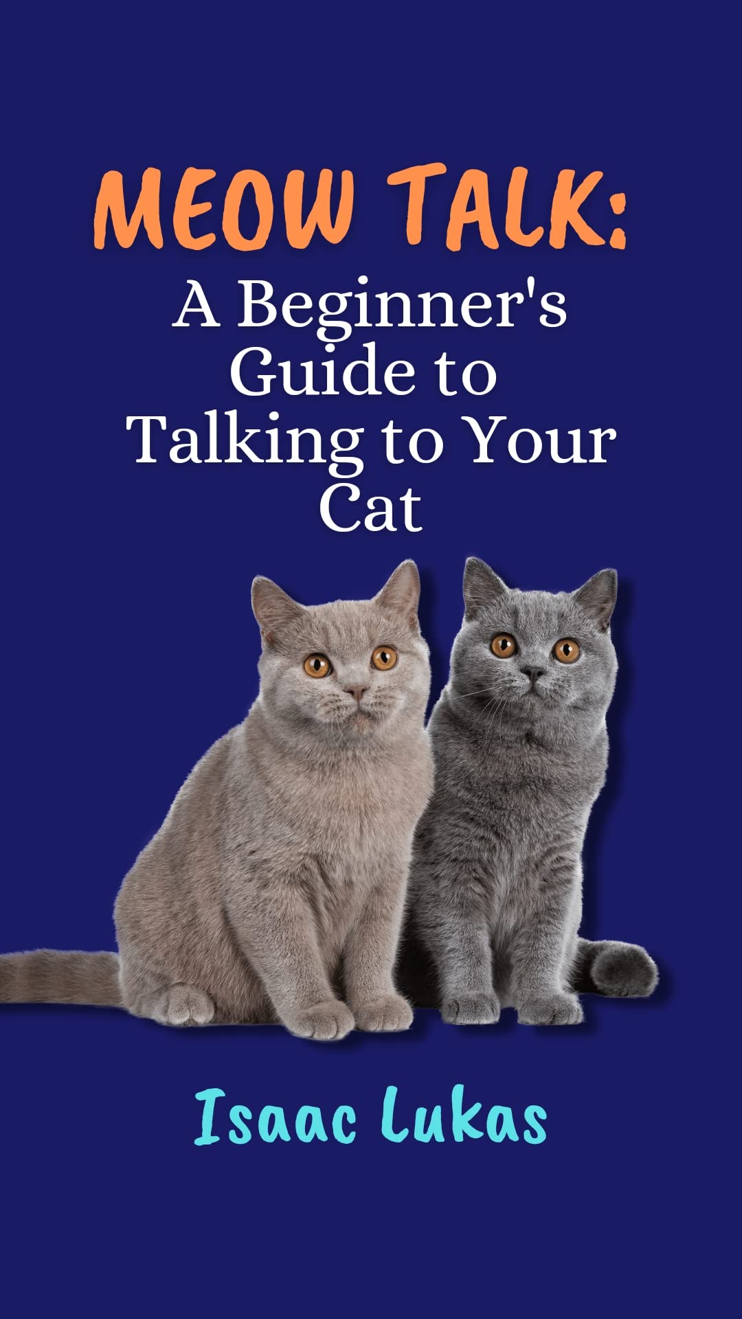 Meow Talk Beginner's Guide to Talking to Your Cat by Isaac Lukas Goodreads