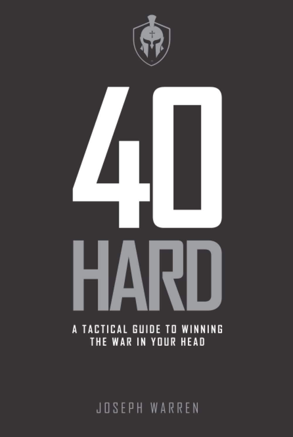 40-hard-a-tactical-guide-to-winning-the-war-in-your-head-by-joseph