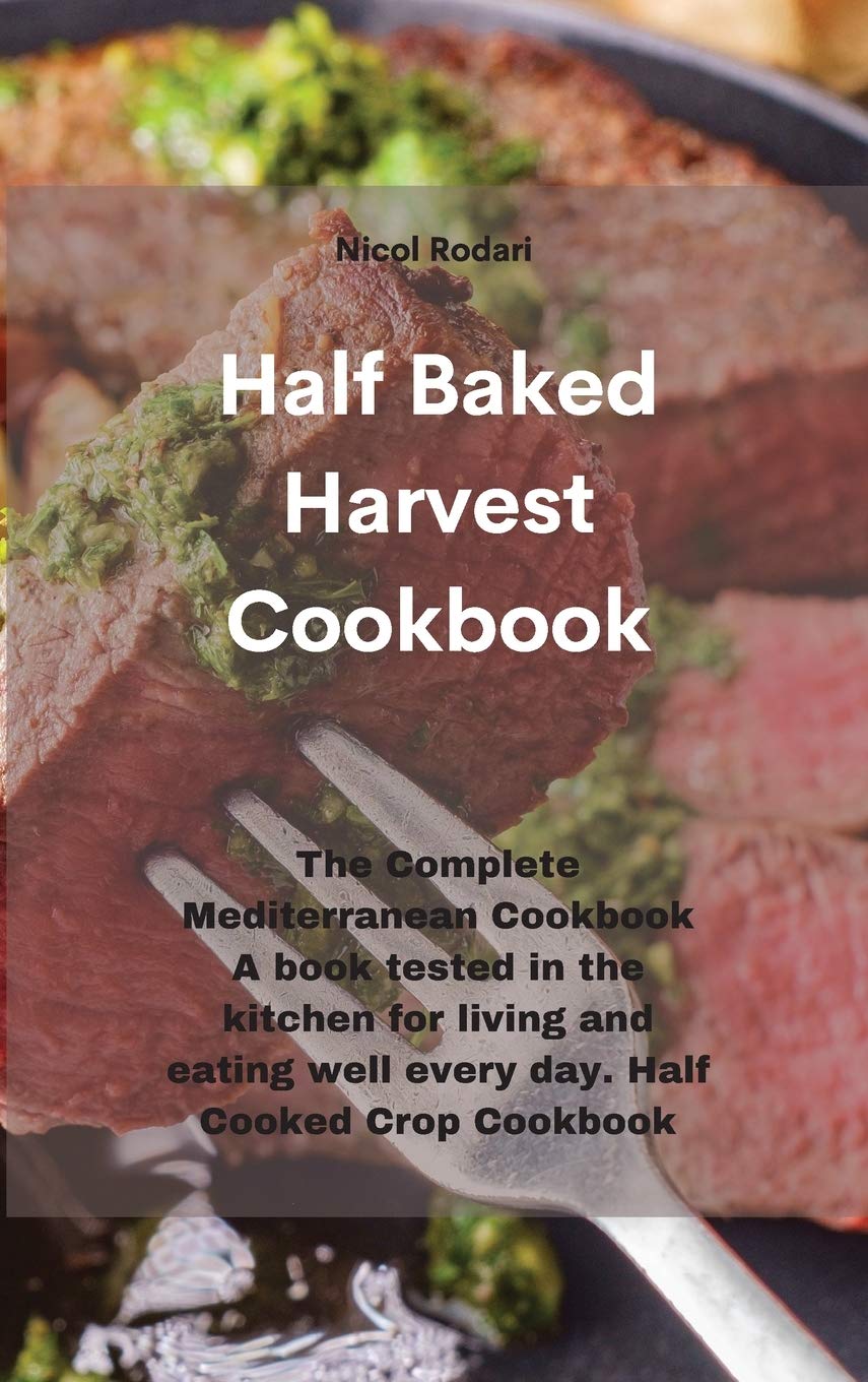 Half Baked Harvest Cookbook The Complete Mediterranean Cookbook A book