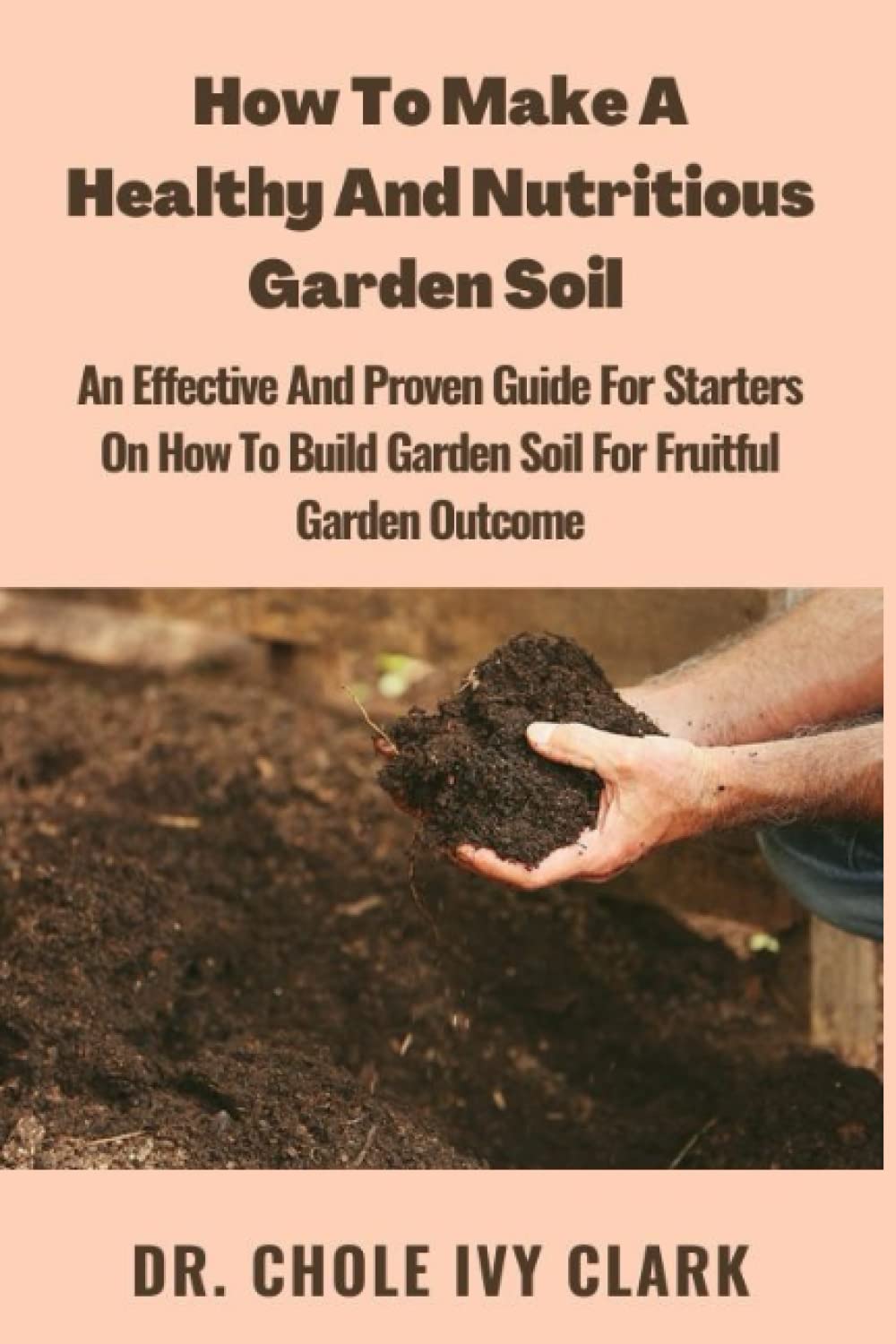 How To Make A Healthy And Nutritious Garden Soil: An Effective And ...