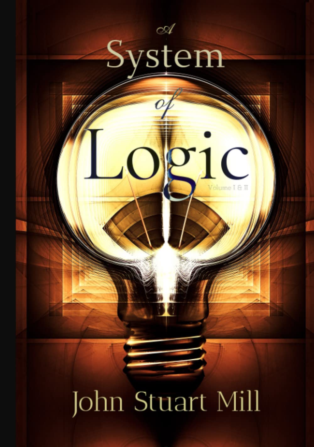 A System of Logic Ratiocinative and Inductive Volume I & II, Complete