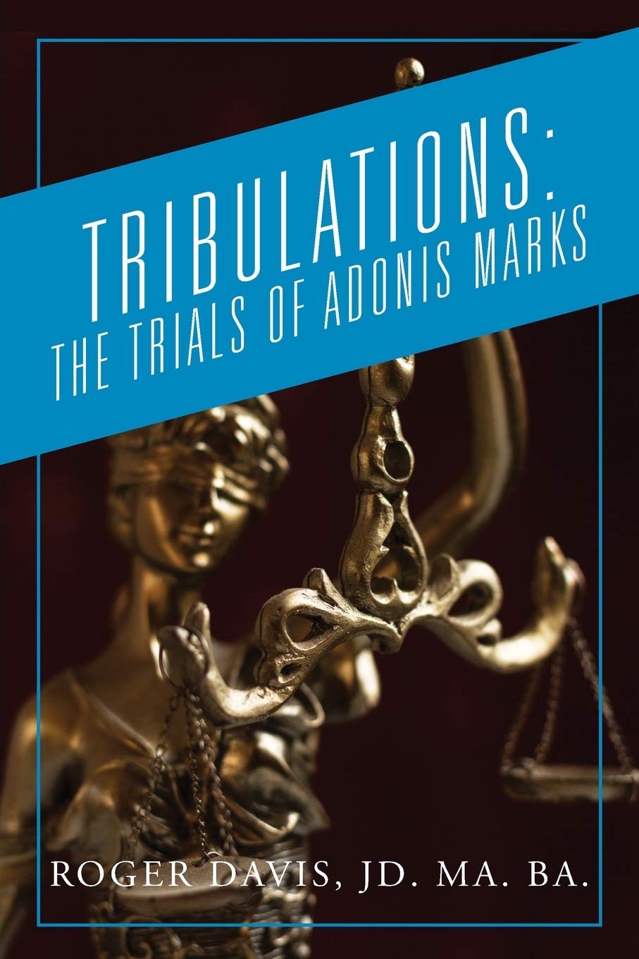 Tribulations: The Trials of Adonis Marks by Roger Davis Jd Ma Ba ...