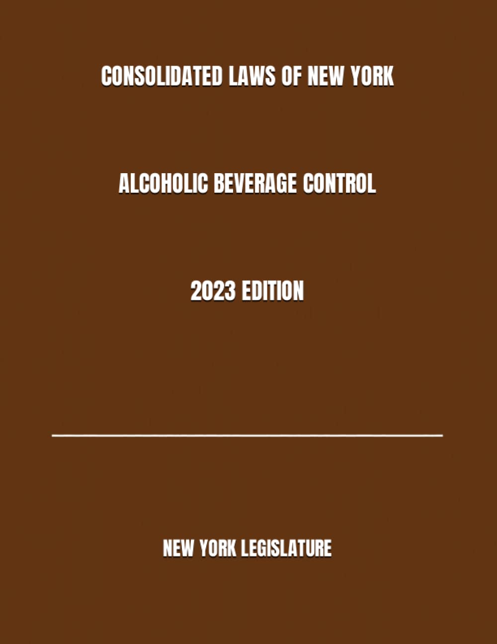 CONSOLIDATED LAWS OF NEW YORK ALCOHOLIC BEVERAGE CONTROL 2023 EDITION