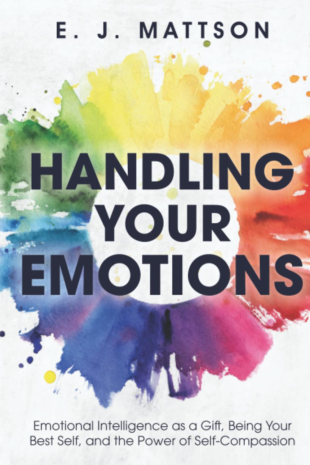 Handling Your Emotions: Emotional Intelligence as a Gift, Being Your ...