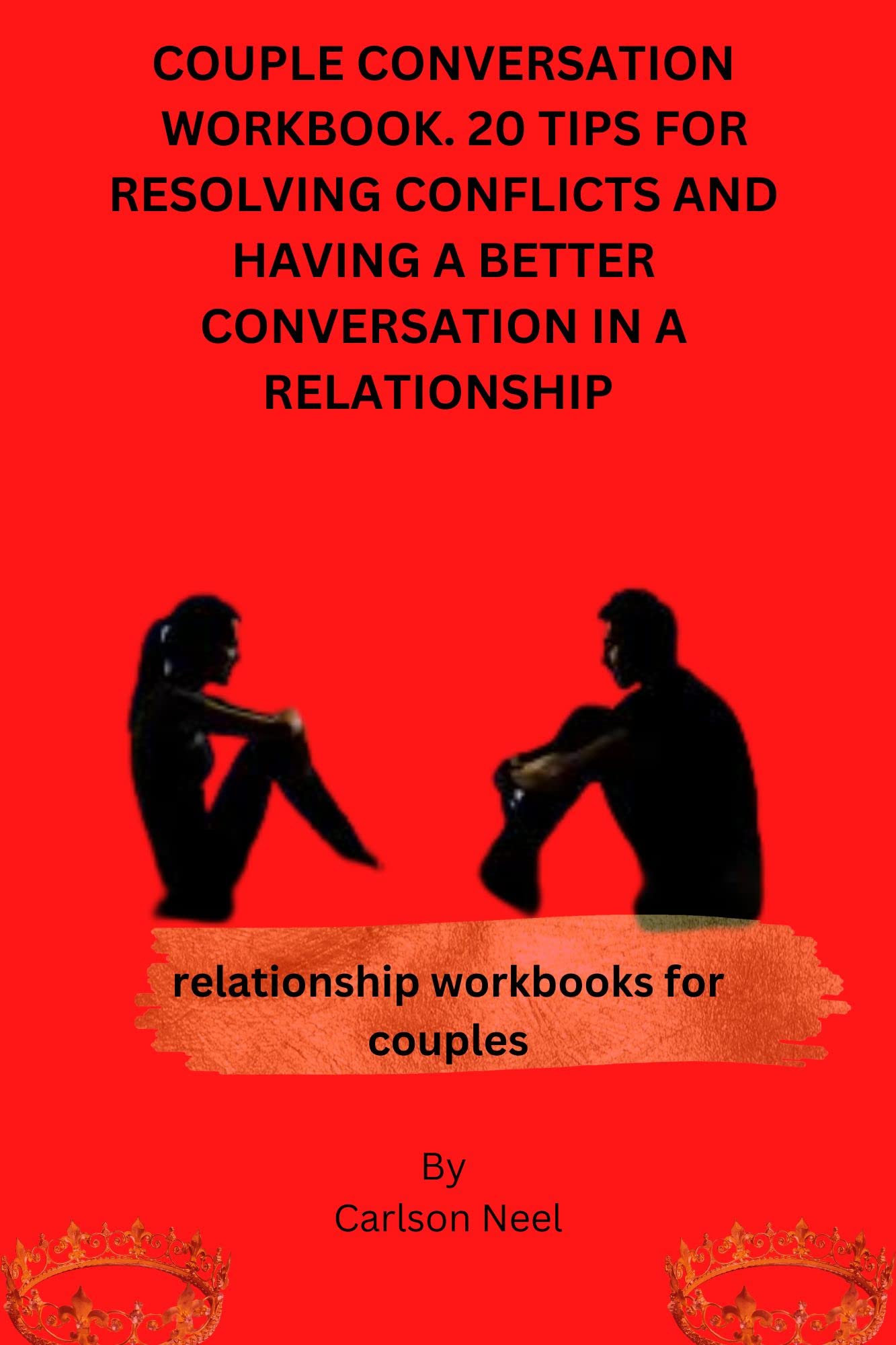 Couple conversation workbook. 20 tips for resolving conflict, having a