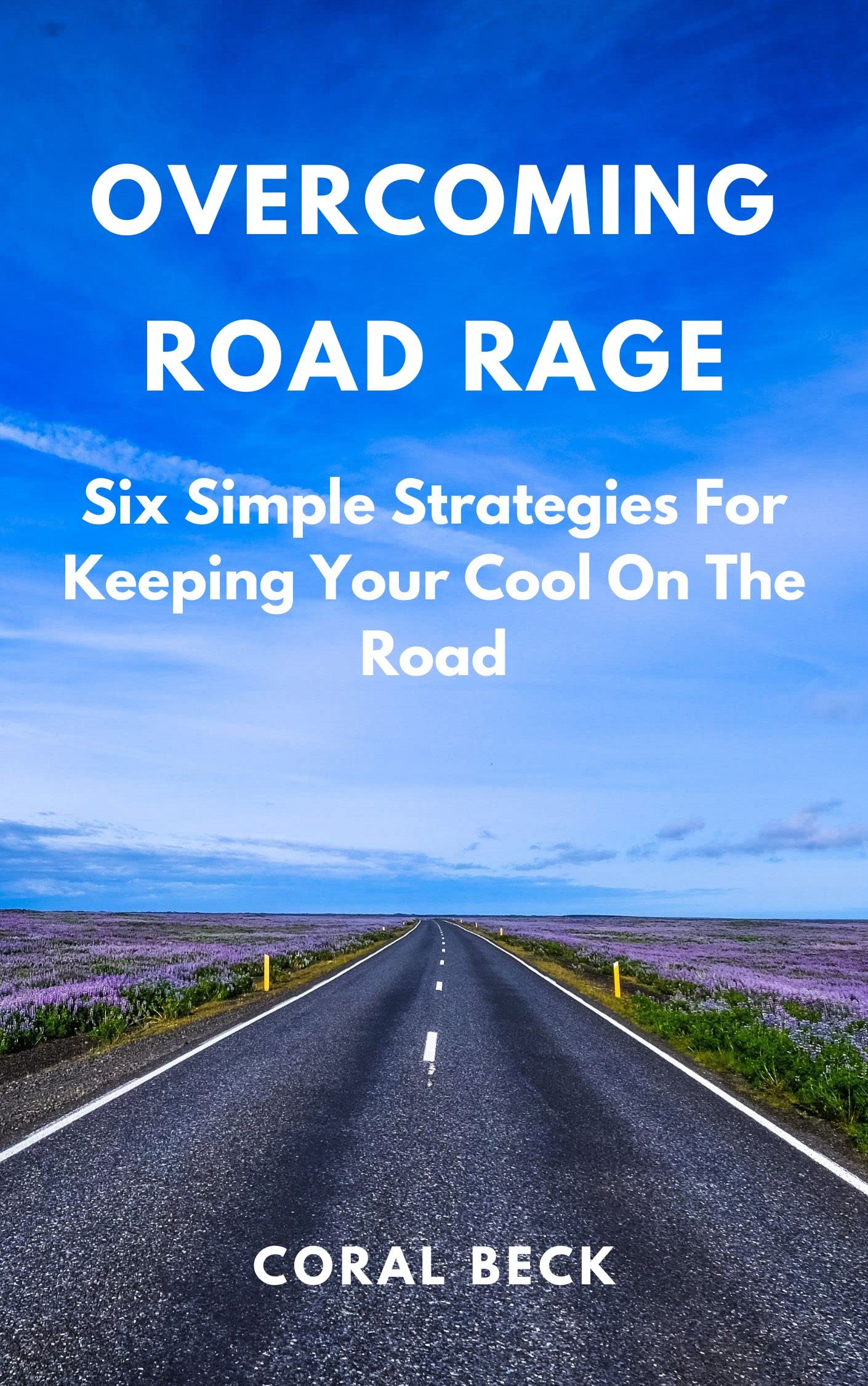 Road Rage Six Simple Strategies For Keeping Your Cool On The Road by Coral Beck
