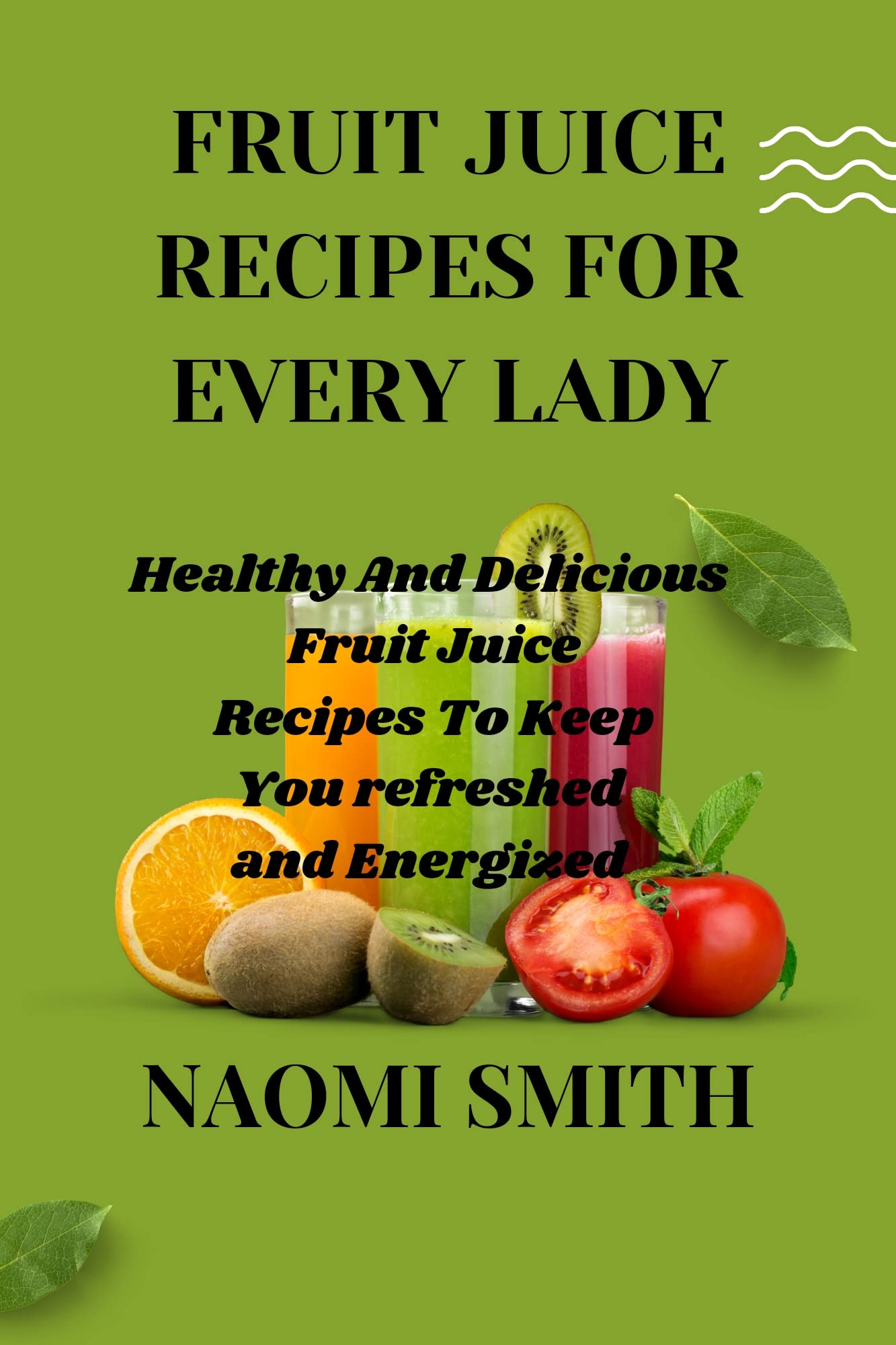 FRUITS JUICE RECIPES FOR EVERY LADY Healthy And Delicious Fruits Juice