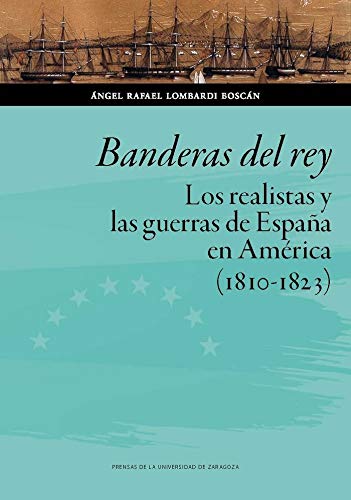Banderas del rey: Los realistas y las guerras de España en América by ...