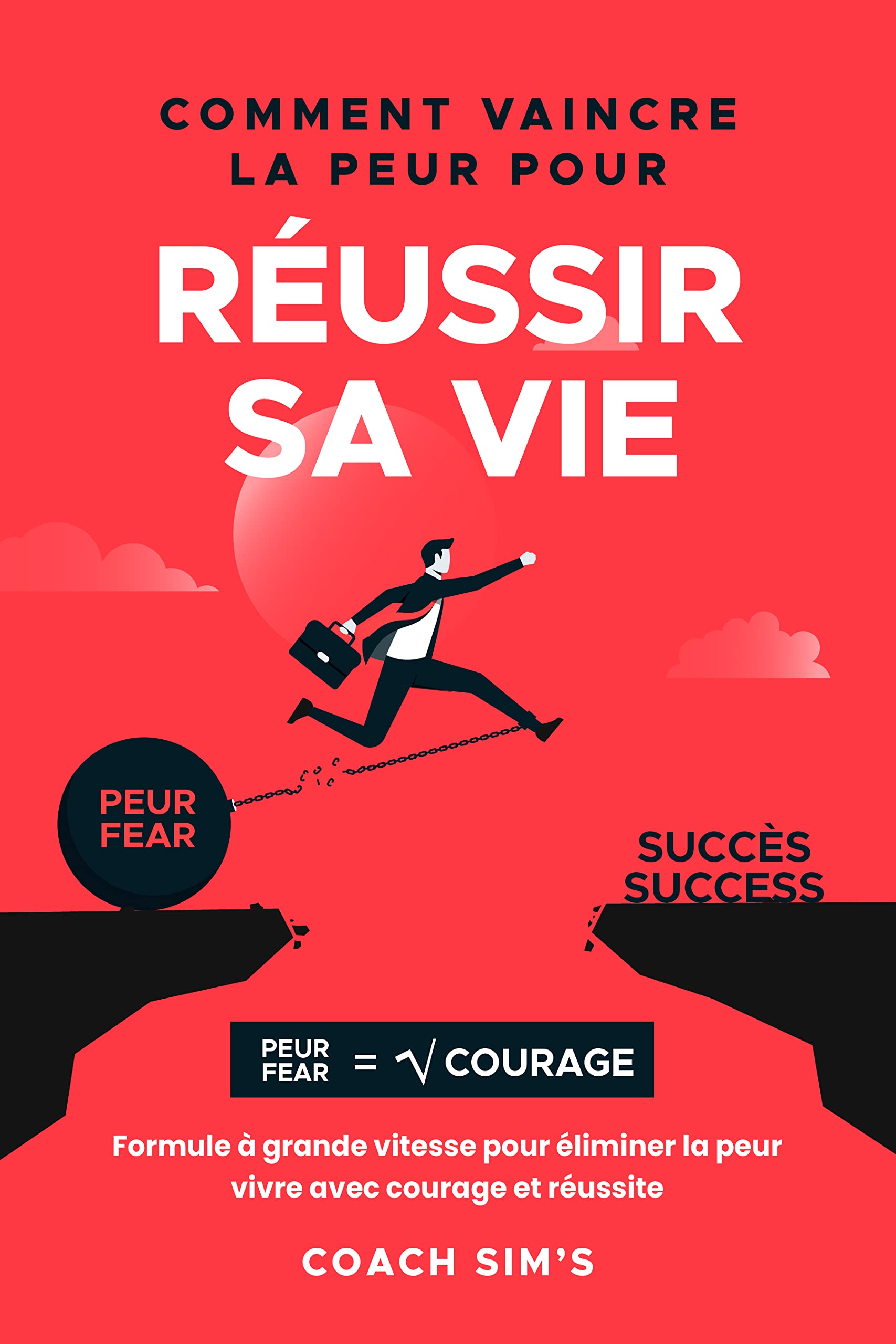 Comment Vaincre la Peur pour Réussir sa Vie: Formule à Grande Vitesse ...