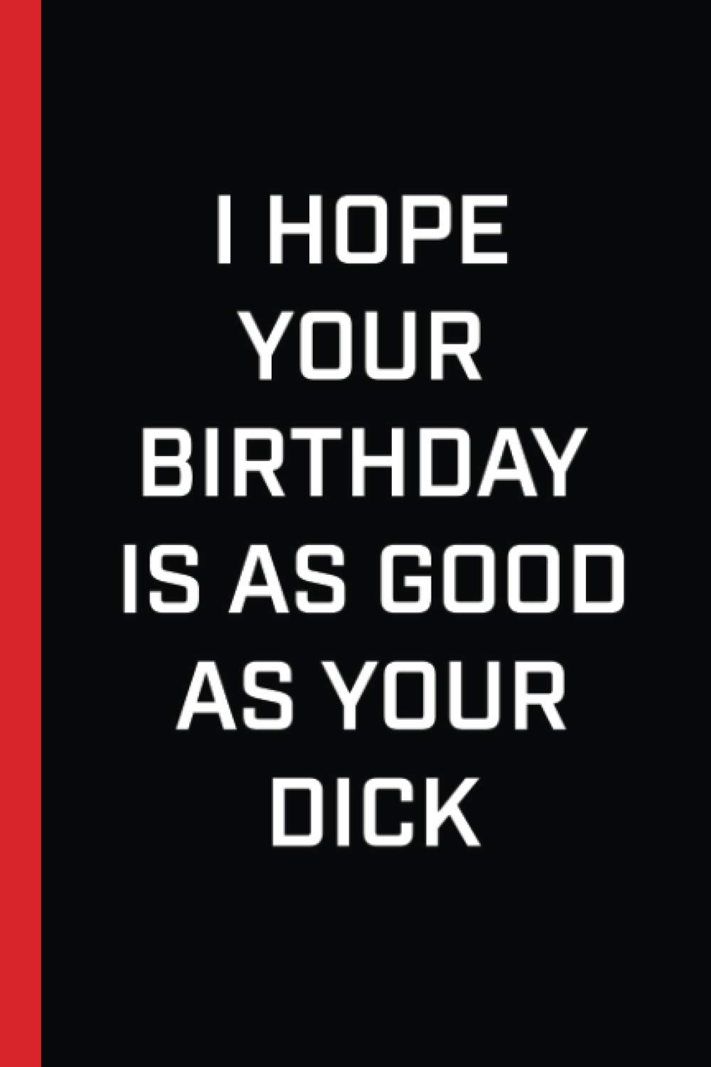 I hope Your Birthday Is As Good As your Dick Funny Lined Journal Nice