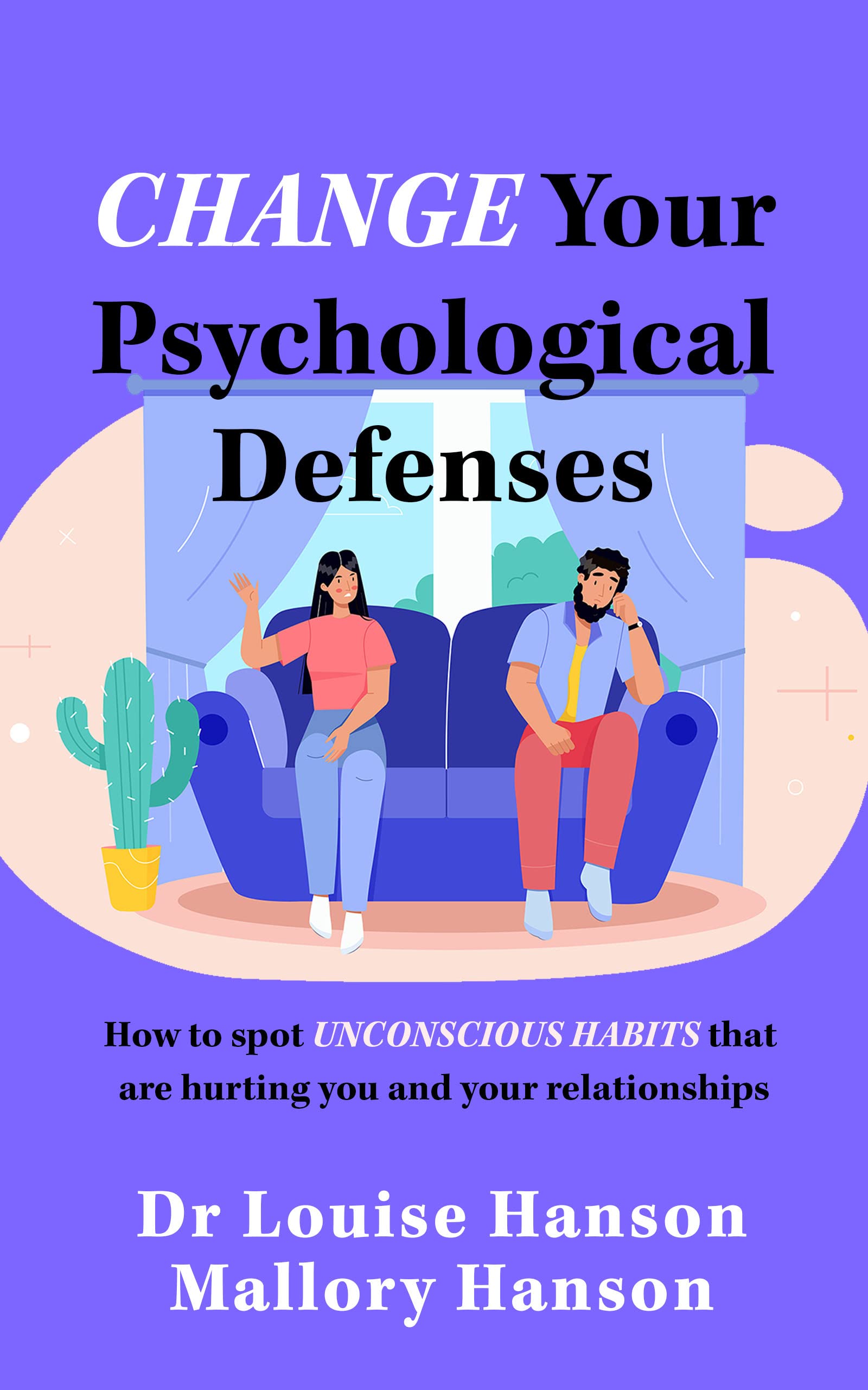 Change Your Psychological Defenses: How to Spot Unconscious Habits that ...