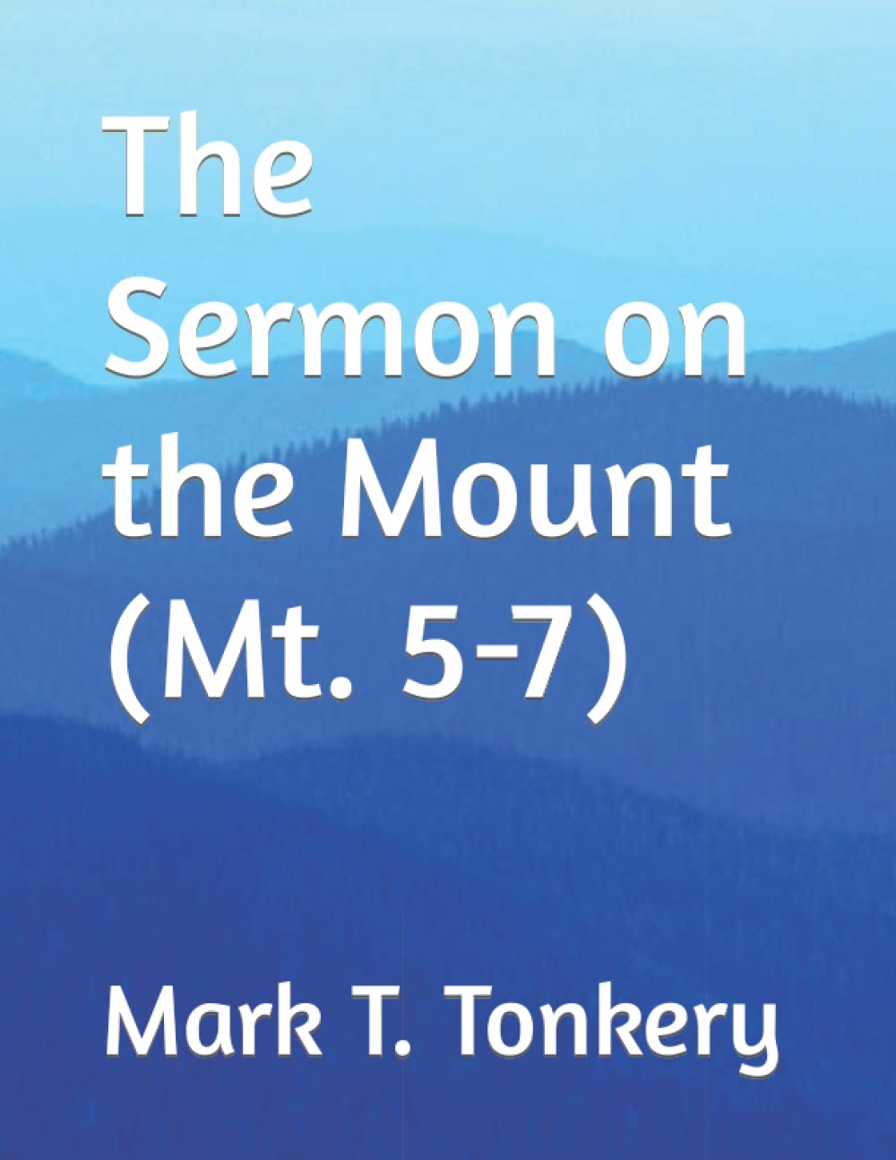 The Sermon on the Mount (Mt. 5-7) by Mark T. Tonkery | Goodreads