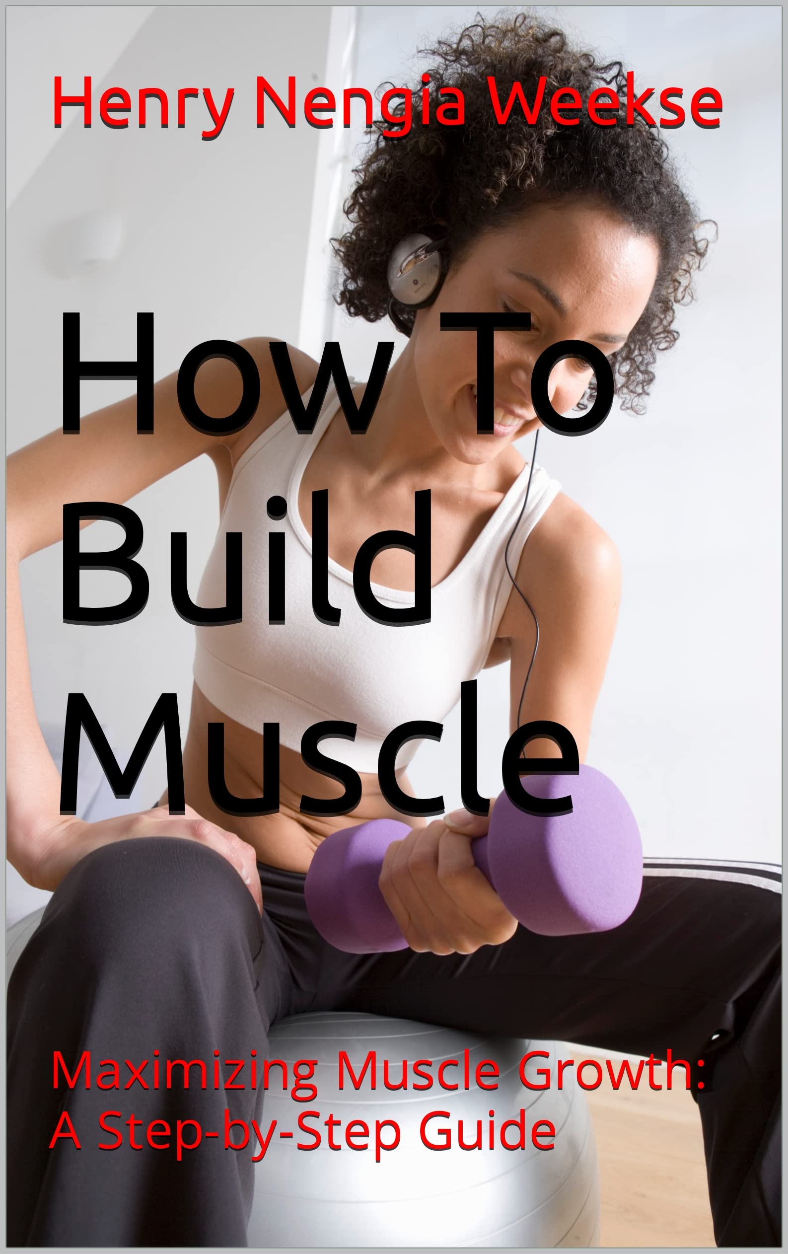how-to-build-muscle-maximizing-muscle-growth-a-step-by-step-guide-by
